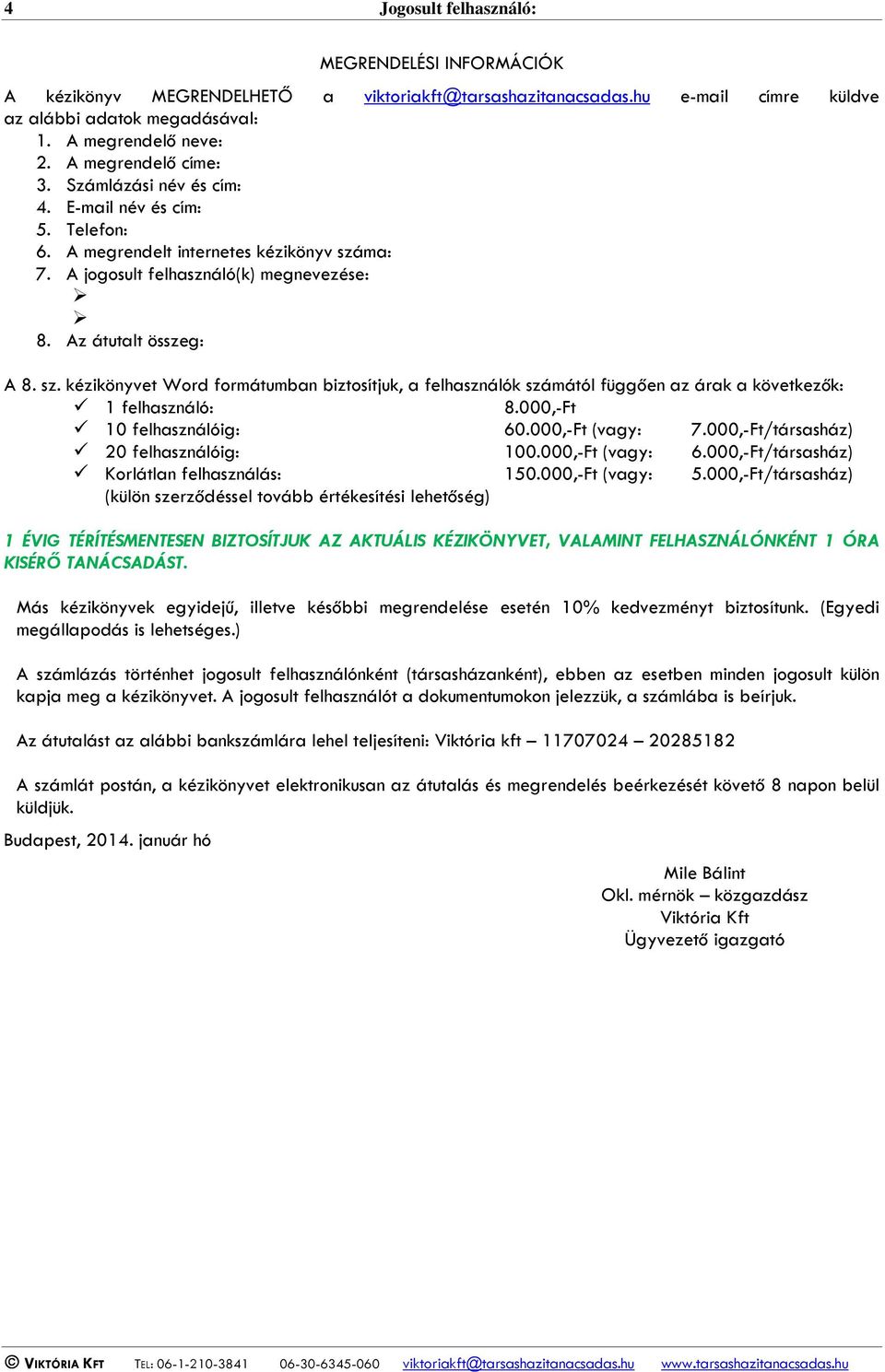 ma: 7. A jogosult felhasználó(k) megnevezése: 8. Az átutalt összeg: A 8. sz. kézikönyvet Word formátumban biztosítjuk, a felhasználók számától függően az árak a következők: 1 felhasználó: 8.