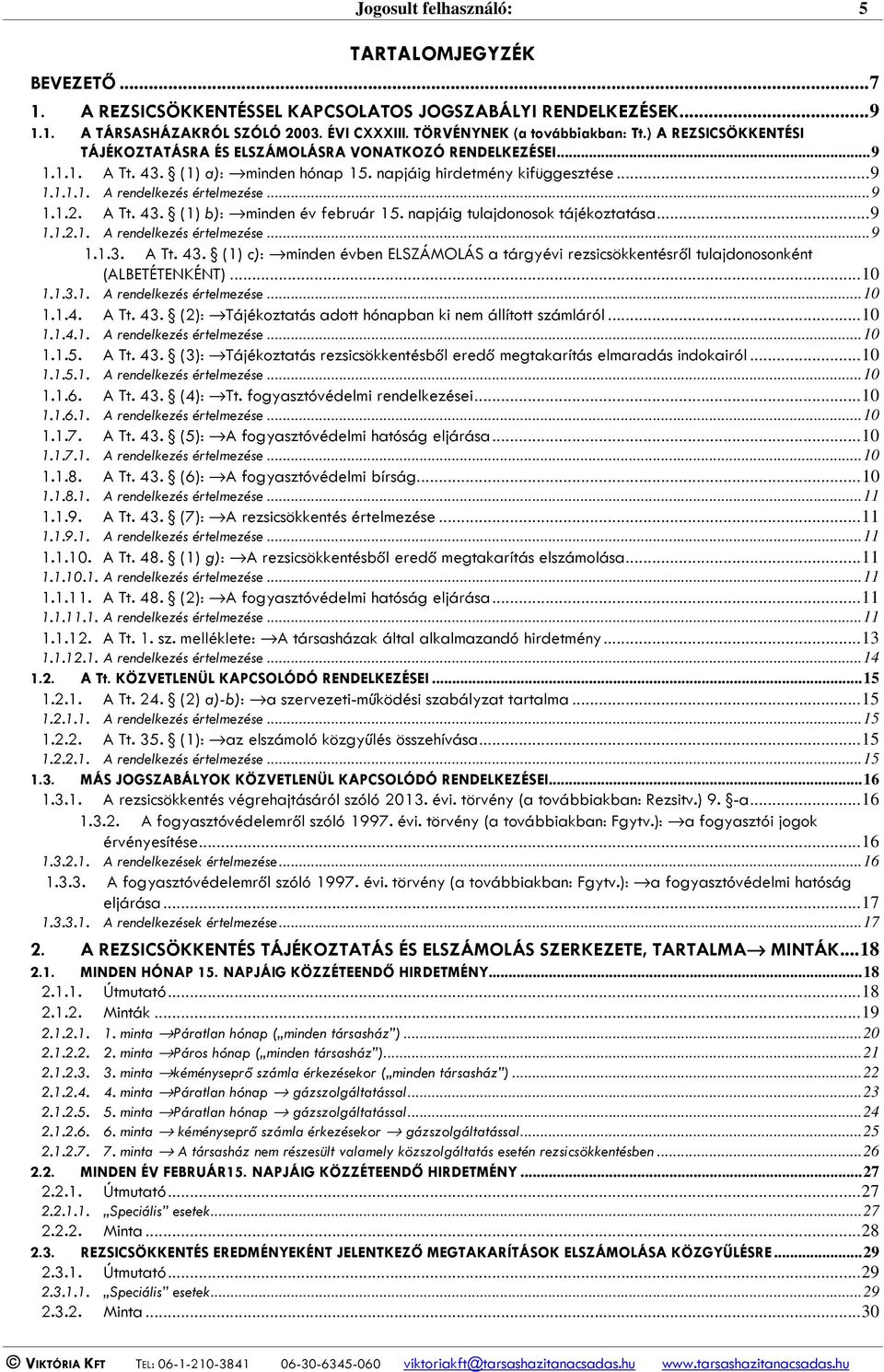 .. 9 1.1.2. A Tt. 43. (1) b): minden év február 15. napjáig tulajdonosok tájékoztatása... 9 1.1.2.1. A rendelkezés értelmezése... 9 1.1.3. A Tt. 43. (1) c): minden évben ELSZÁMOLÁS a tárgyévi rezsicsökkentésről tulajdonosonként (ALBETÉTENKÉNT).