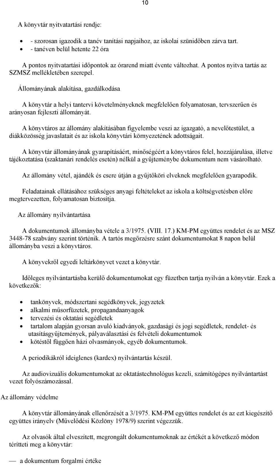 Állományának alakítása, gazdálkodása A könyvtár a helyi tantervi követelményeknek megfelelően folyamatosan, tervszerűen és arányosan fejleszti állományát.