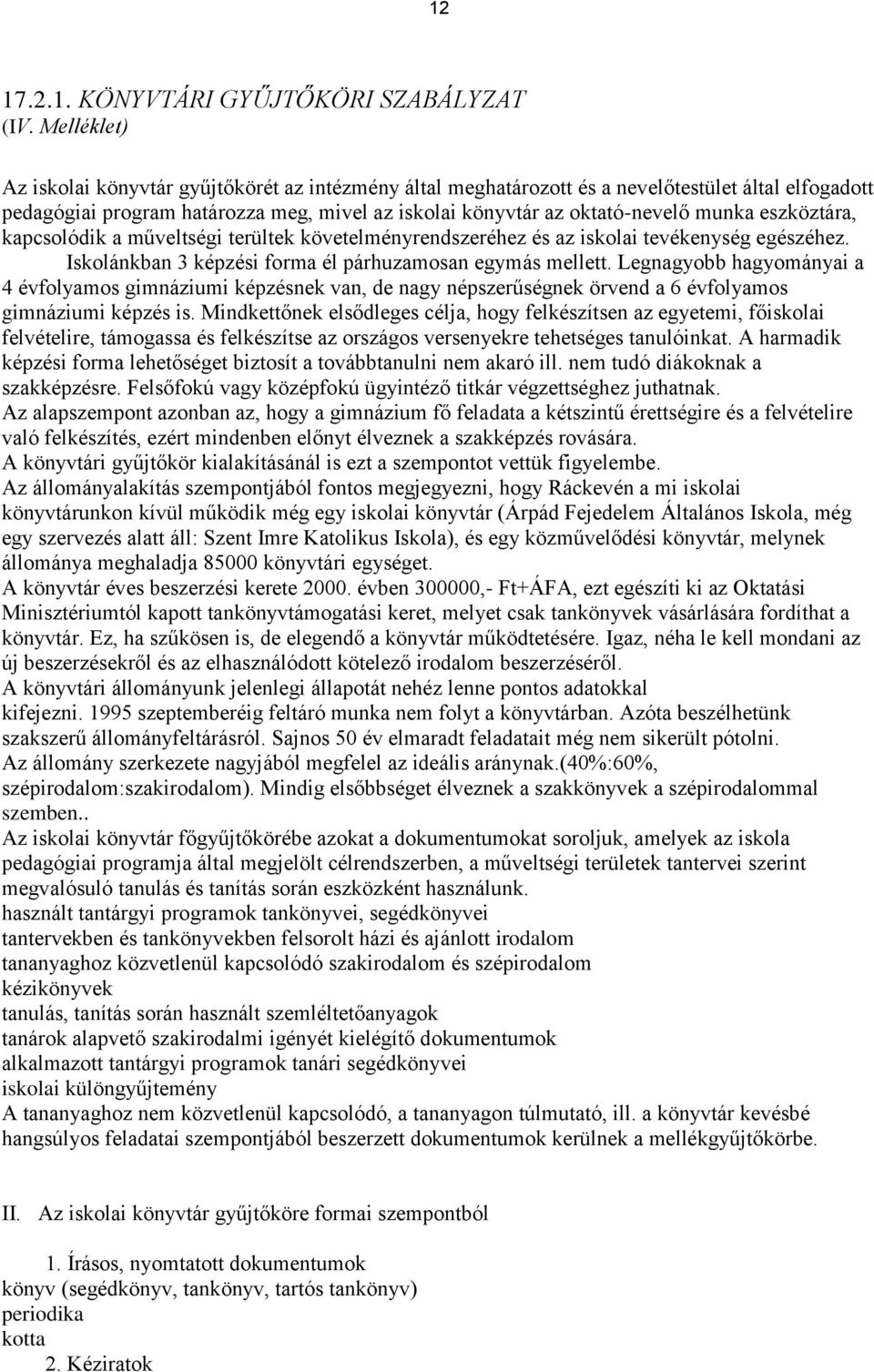 eszköztára, kapcsolódik a műveltségi terültek követelményrendszeréhez és az iskolai tevékenység egészéhez. Iskolánkban 3 képzési forma él párhuzamosan egymás mellett.