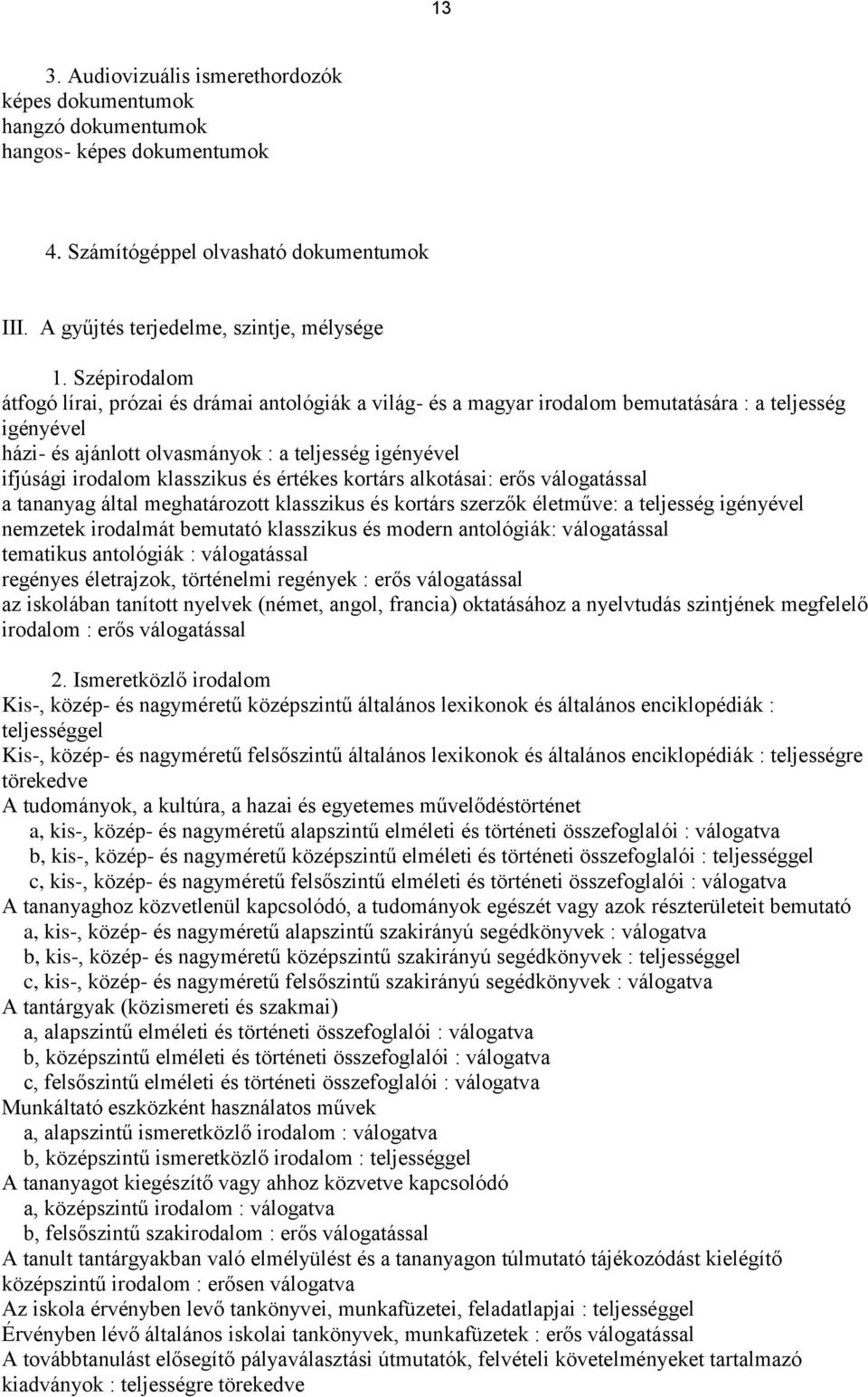 klasszikus és értékes kortárs alkotásai: erős válogatással a tananyag által meghatározott klasszikus és kortárs szerzők életműve: a teljesség igényével nemzetek irodalmát bemutató klasszikus és