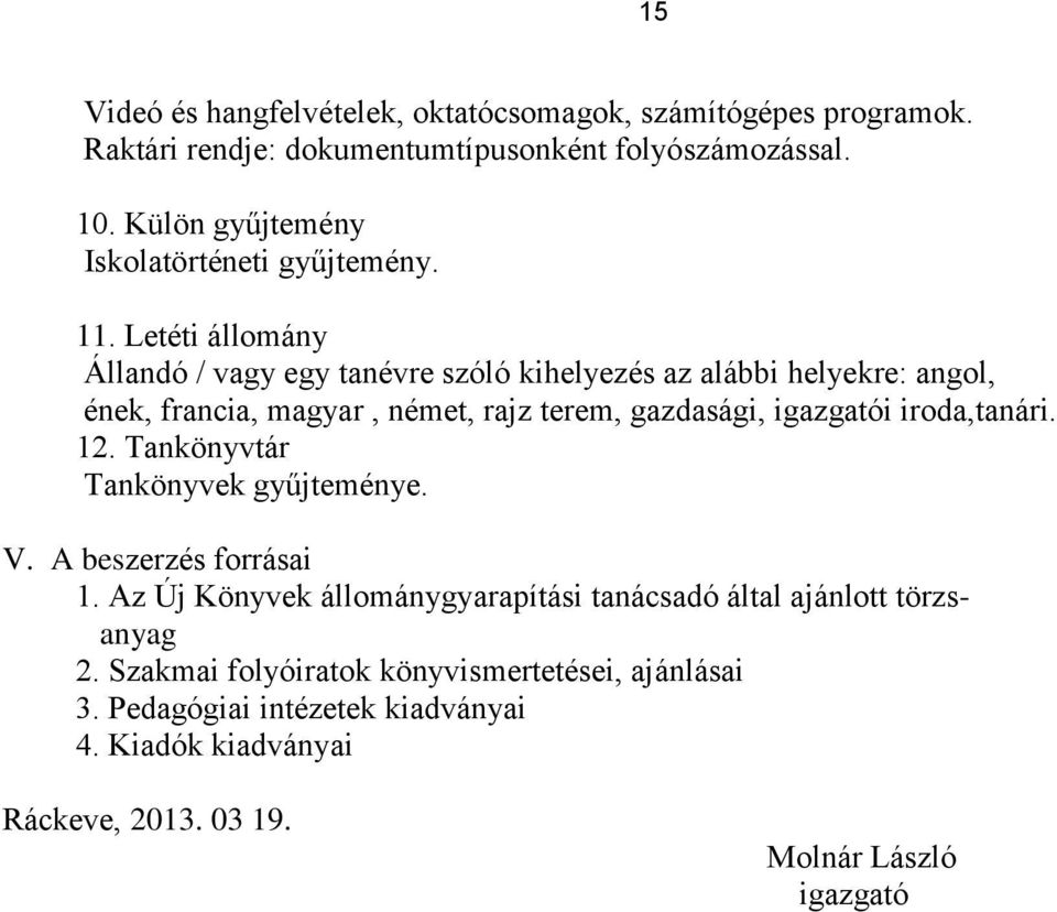 Letéti állomány Állandó / vagy egy tanévre szóló kihelyezés az alábbi helyekre: angol, ének, francia, magyar, német, rajz terem, gazdasági, igazgatói