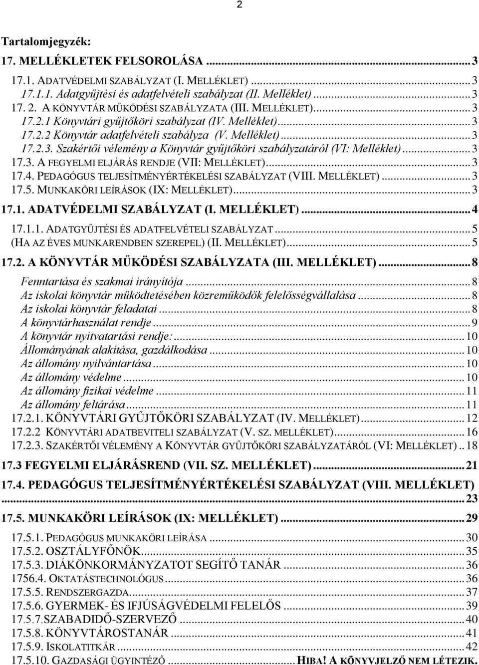 .. 3 17.3. A FEGYELMI ELJÁRÁS RENDJE (VII: MELLÉKLET)... 3 17.4. PEDAGÓGUS TELJESÍTMÉNYÉRTÉKELÉSI SZABÁLYZAT (VIII. MELLÉKLET)... 3 17.5. MUNKAKÖRI LEÍRÁSOK (IX: MELLÉKLET)... 3 17.1. ADATVÉDELMI SZABÁLYZAT (I.