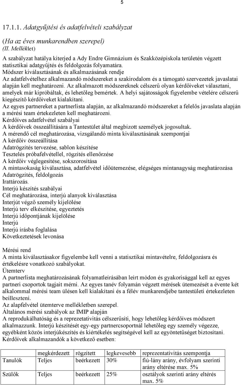 Módszer kiválasztásának és alkalmazásának rendje Az adatfelvételhez alkalmazandó módszereket a szakirodalom és a támogató szervezetek javaslatai alapján kell meghatározni.