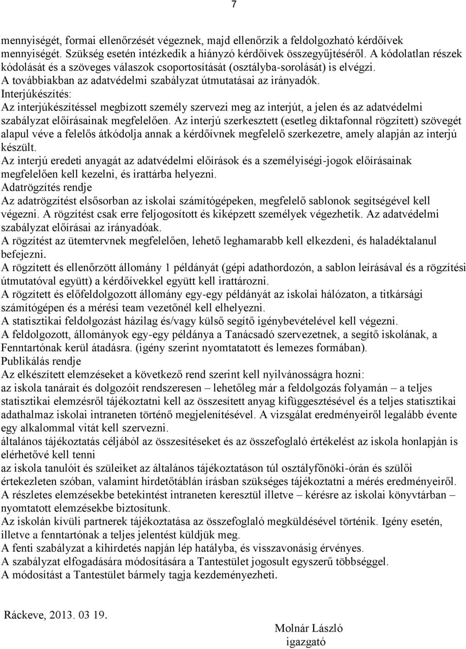 Interjúkészítés: Az interjúkészítéssel megbízott személy szervezi meg az interjút, a jelen és az adatvédelmi szabályzat előírásainak megfelelően.