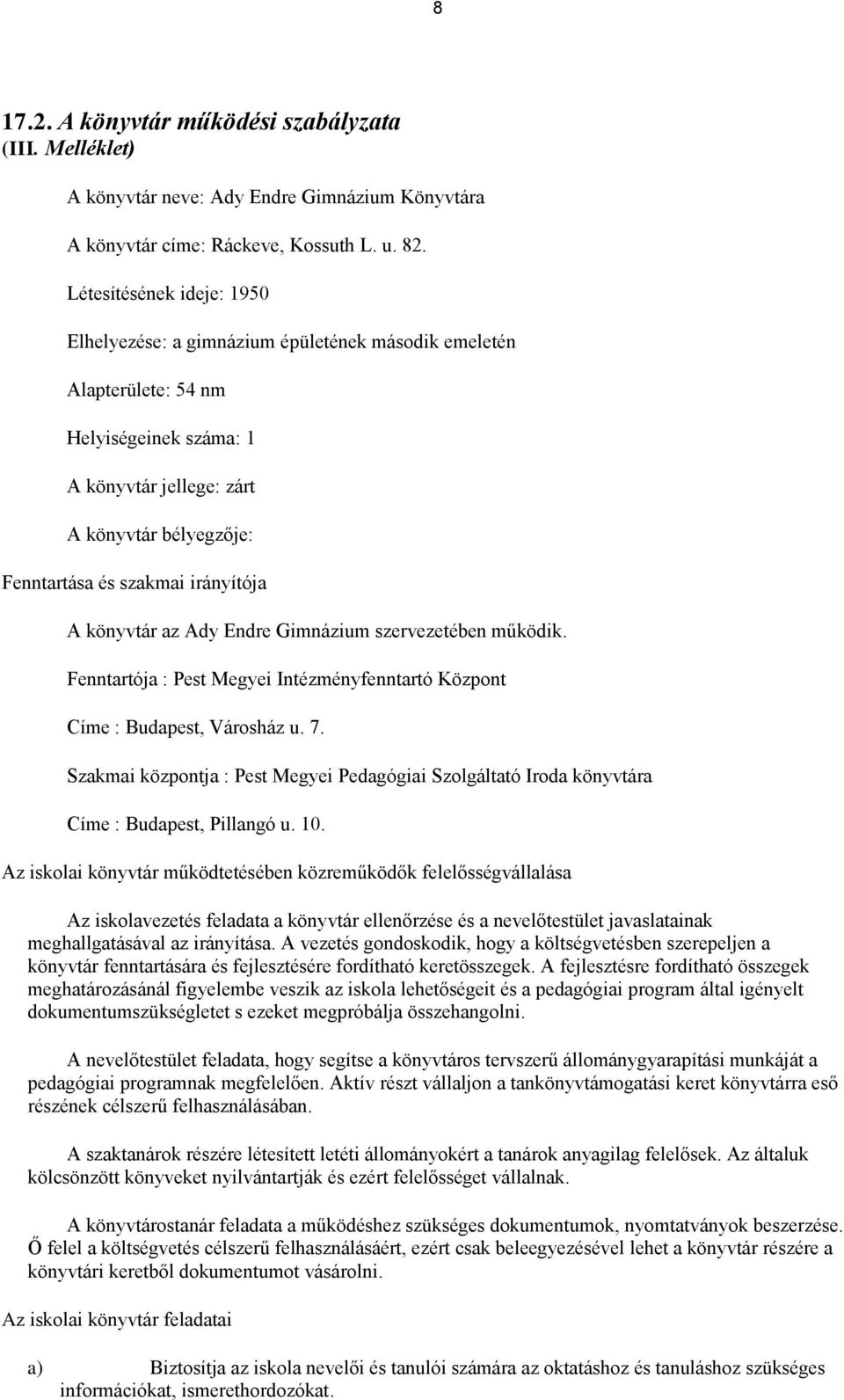 irányítója A könyvtár az Ady Endre Gimnázium szervezetében működik. Fenntartója : Pest Megyei Intézményfenntartó Központ Címe : Budapest, Városház u. 7.