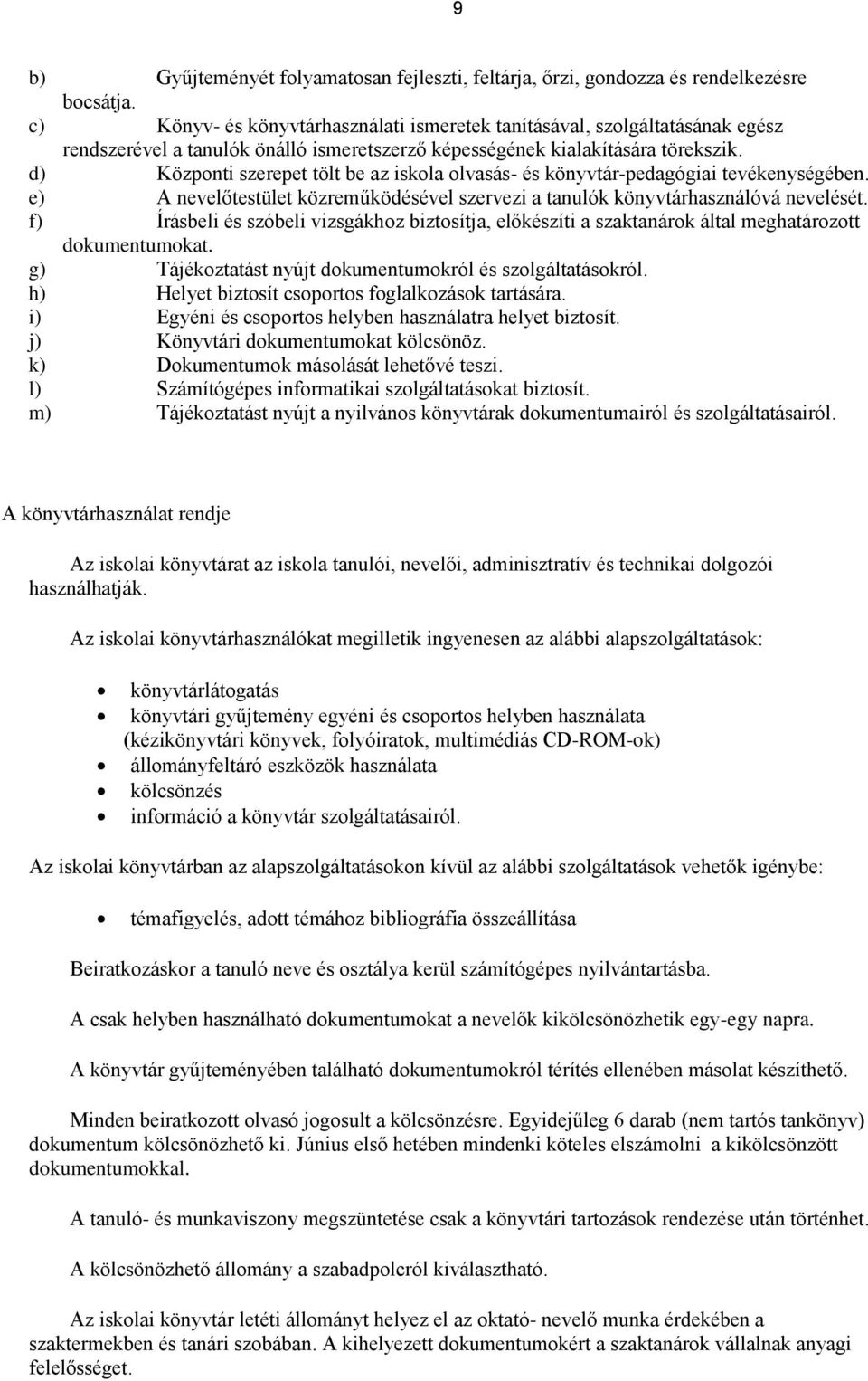 d) Központi szerepet tölt be az iskola olvasás- és könyvtár-pedagógiai tevékenységében. e) A nevelőtestület közreműködésével szervezi a tanulók könyvtárhasználóvá nevelését.