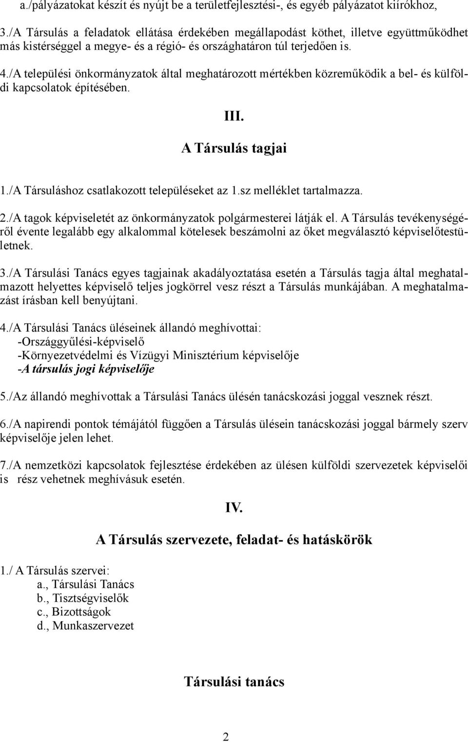 /A települési önkormányzatok által meghatározott mértékben közreműködik a bel- és külföldi kapcsolatok építésében. III. A Társulás tagjai 1./A Társuláshoz csatlakozott településeket az 1.