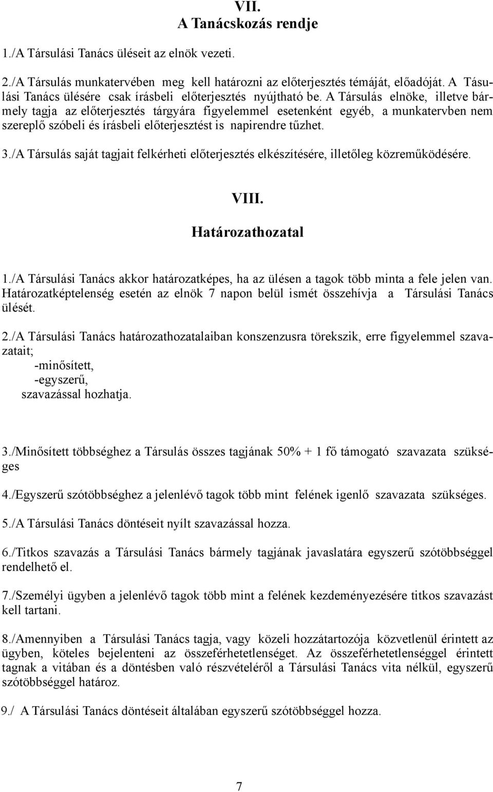 A Társulás elnöke, illetve bármely tagja az előterjesztés tárgyára figyelemmel esetenként egyéb, a munkatervben nem szereplő szóbeli és írásbeli előterjesztést is napirendre tűzhet. 3.