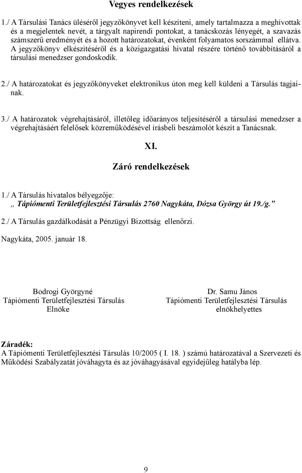 eredményét és a hozott határozatokat, évenként folyamatos sorszámmal ellátva. A jegyzőkönyv elkészítéséről és a közigazgatási hivatal részére történő továbbításáról a társulási menedzser gondoskodik.