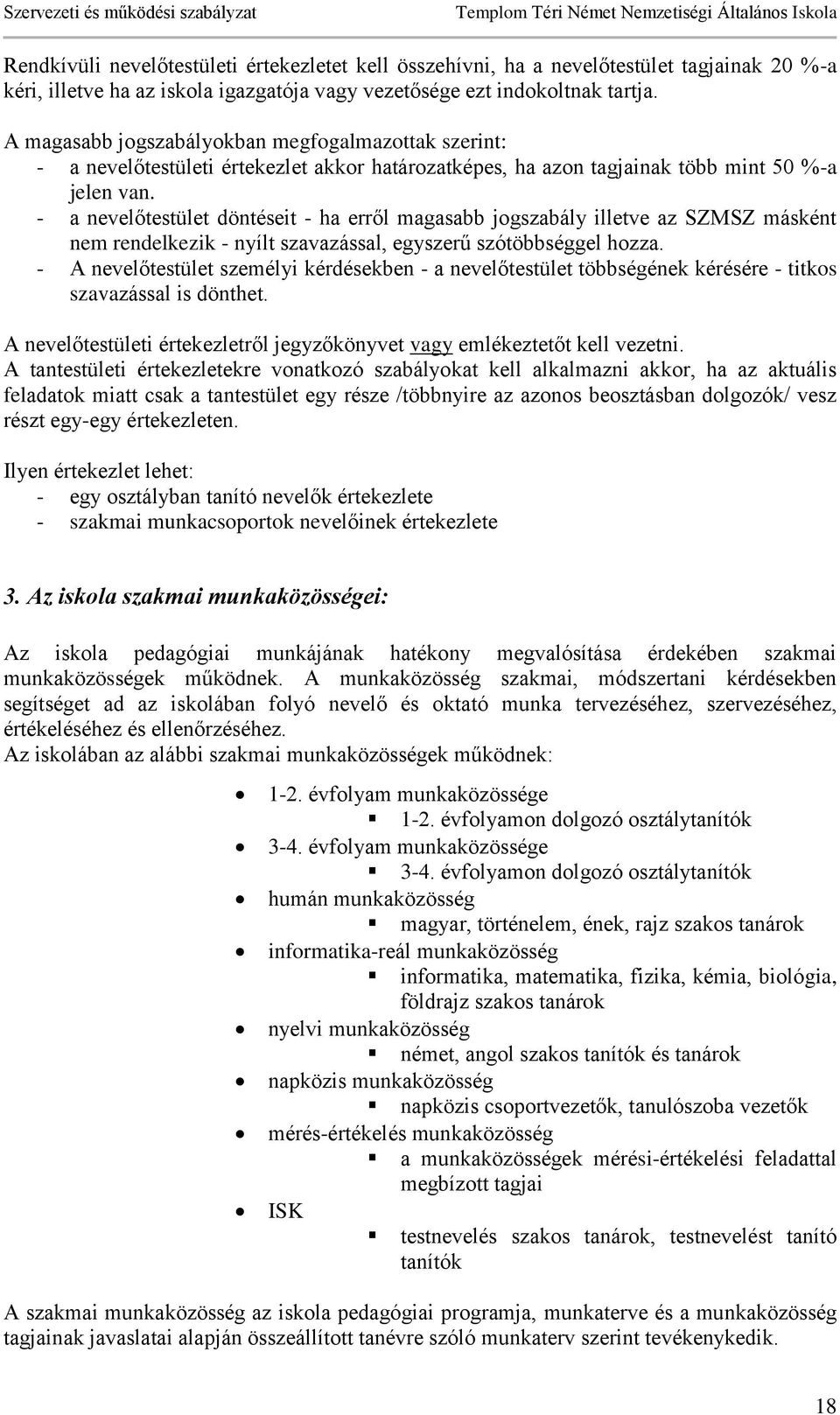 - a nevelőtestület döntéseit - ha erről magasabb jogszabály illetve az SZMSZ másként nem rendelkezik - nyílt szavazással, egyszerű szótöbbséggel hozza.