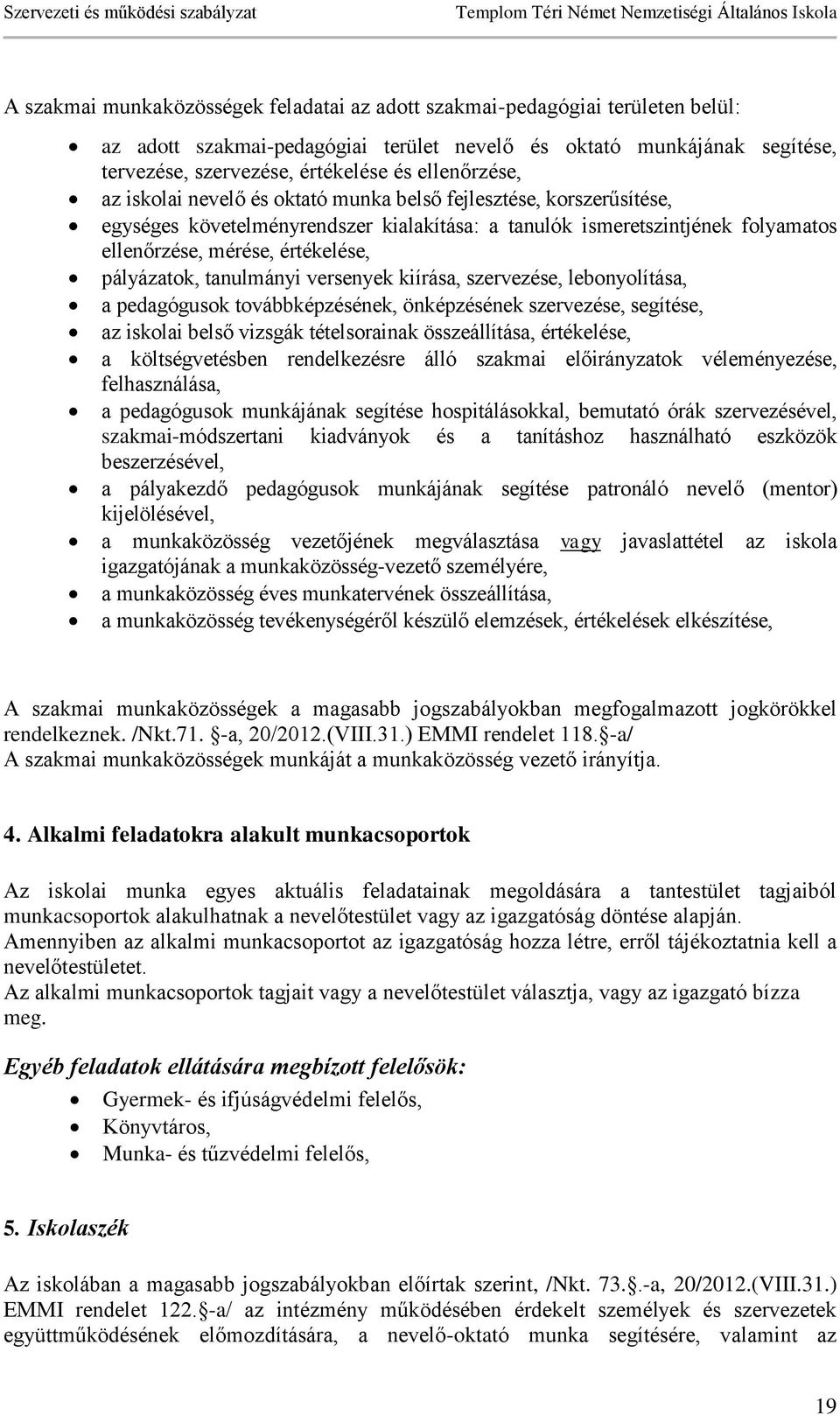 pályázatok, tanulmányi versenyek kiírása, szervezése, lebonyolítása, a pedagógusok továbbképzésének, önképzésének szervezése, segítése, az iskolai belső vizsgák tételsorainak összeállítása,