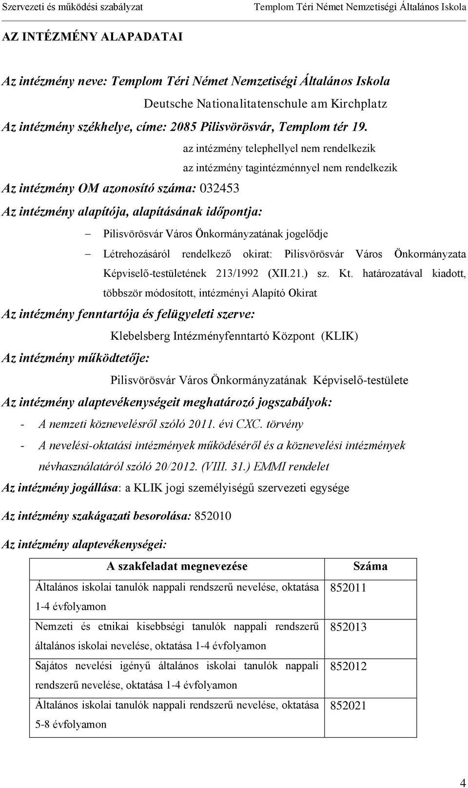 Önkormányzatának jogelődje Létrehozásáról rendelkező okirat: Pilisvörösvár Város Önkormányzata Képviselő-testületének 213/1992 (XII.21.) sz. Kt.