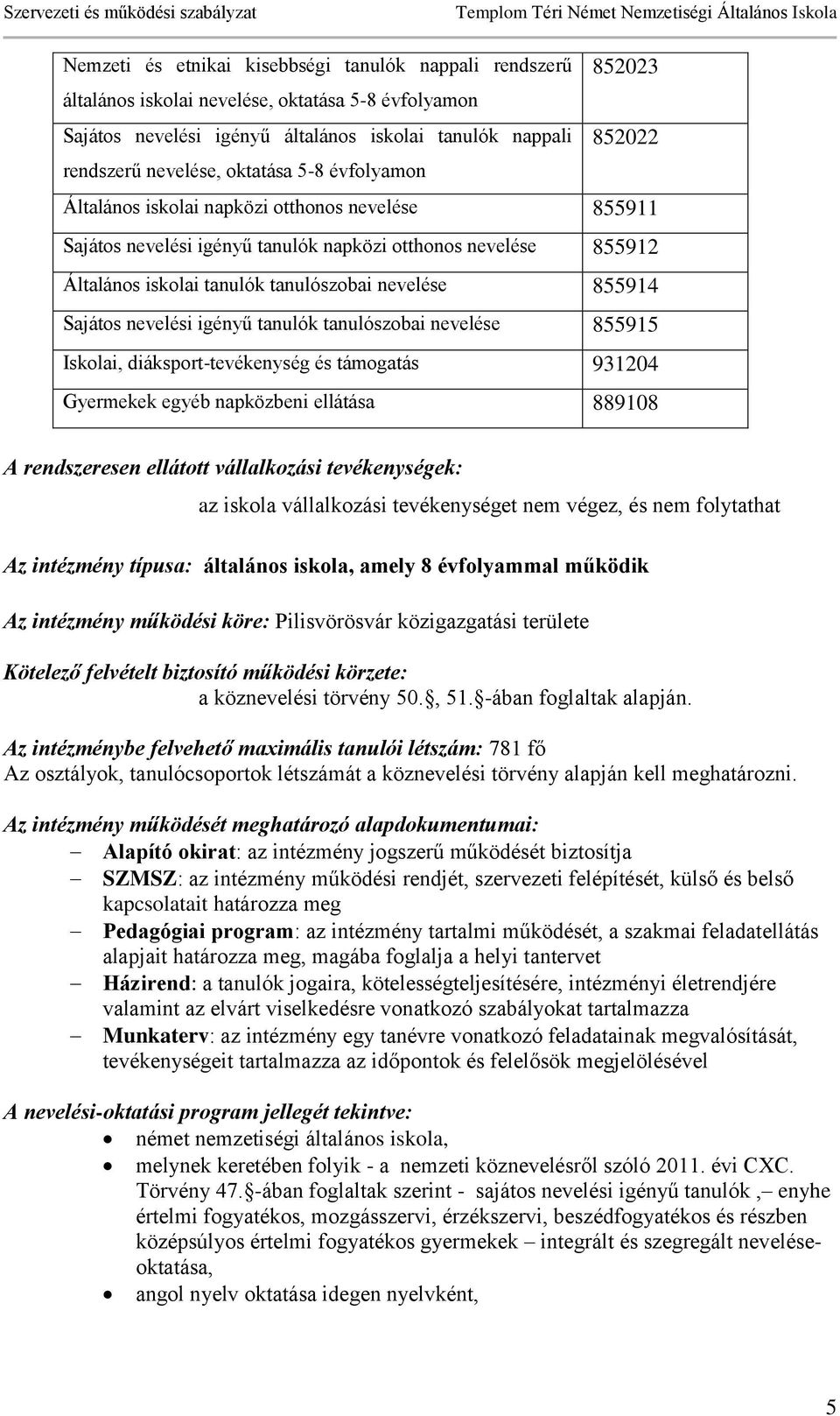 Sajátos nevelési igényű tanulók tanulószobai nevelése 855915 Iskolai, diáksport-tevékenység és támogatás 931204 Gyermekek egyéb napközbeni ellátása 889108 A rendszeresen ellátott vállalkozási