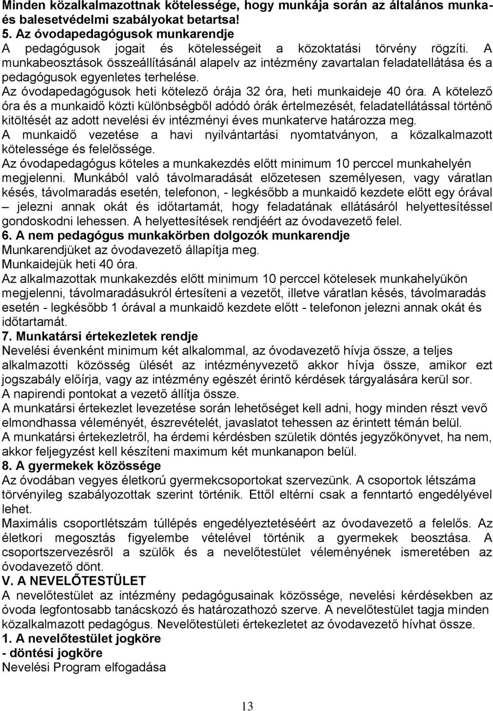 A munkabeosztások összeállításánál alapelv az intézmény zavartalan feladatellátása és a pedagógusok egyenletes terhelése. Az óvodapedagógusok heti kötelező órája 32 óra, heti munkaideje 40 óra.