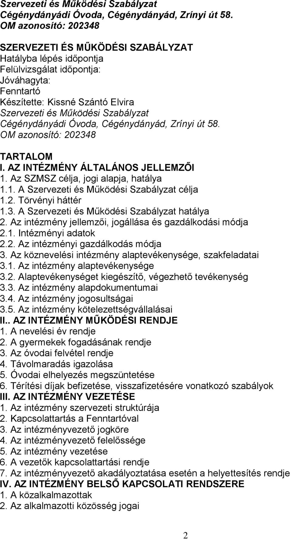 AZ INTÉZMÉNY ÁLTALÁNOS JELLEMZŐI 1. Az SZMSZ célja, jogi alapja, hatálya 1.1. A Szervezeti és Működési Szabályzat célja 1.2. Törvényi háttér 1.3. A Szervezeti és Működési Szabályzat hatálya 2.