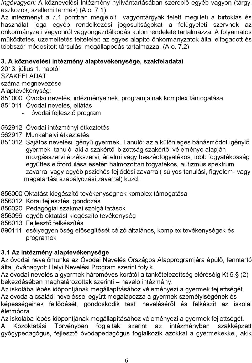 tartalmazza. A folyamatos működtetés, üzemeltetés feltételeit az egyes alapító önkormányzatok által elfogadott és többször módosított társulási megállapodás tartalmazza. (A.o. 7.2) 3.