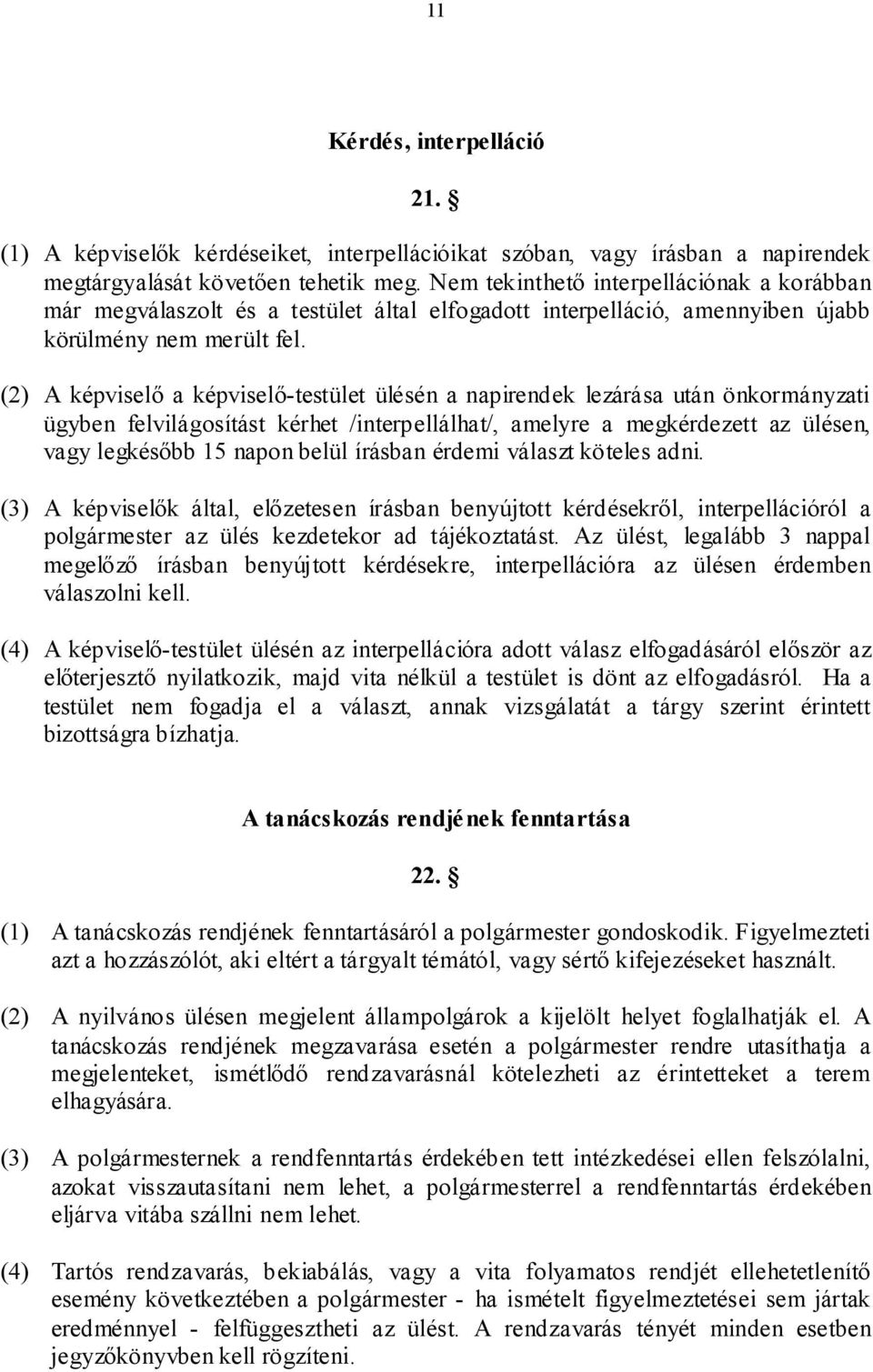 (2) A képviselő a képviselő-testület ülésén a napirendek lezárása után önkormányzati ügyben felvilágosítást kérhet /interpellálhat/, amelyre a megkérdezett az ülésen, vagy legkésőbb 15 napon belül
