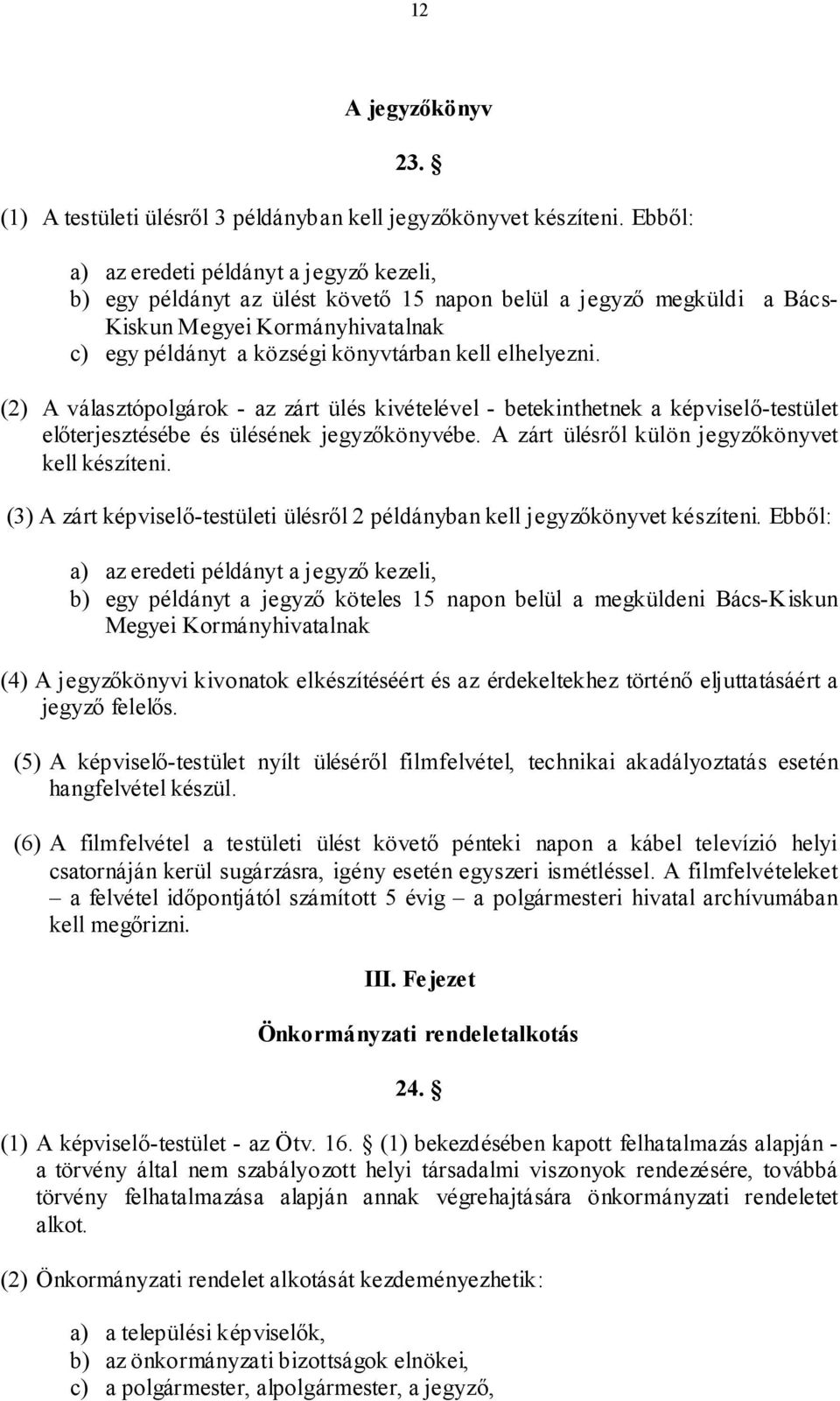 elhelyezni. (2) A választópolgárok - az zárt ülés kivételével - betekinthetnek a képviselő-testület előterjesztésébe és ülésének jegyzőkönyvébe. A zárt ülésről külön jegyzőkönyvet kell készíteni.