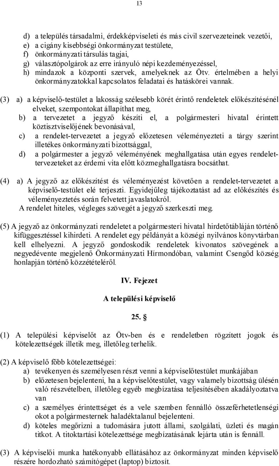 (3) a) a képviselő-testület a lakosság szélesebb körét érintő rendeletek előkészítésénél elveket, szempontokat állapíthat meg, b) a tervezetet a jegyző készíti el, a polgármesteri hivatal érintett
