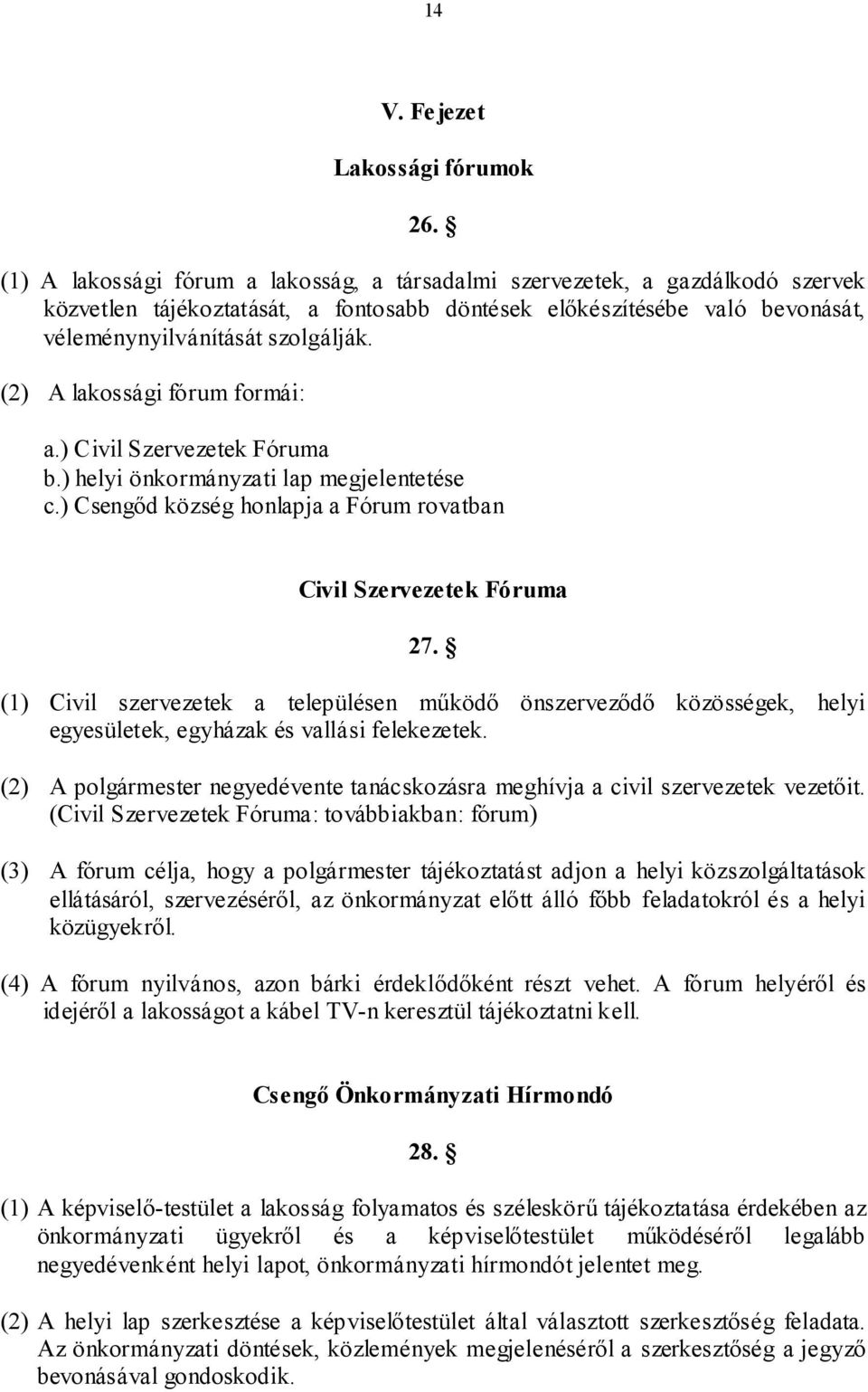 (2) A lakossági fórum formái: a.) Civil Szervezetek Fóruma b.) helyi önkormányzati lap megjelentetése c.) Csengőd község honlapja a Fórum rovatban Civil Szervezetek Fóruma 27.