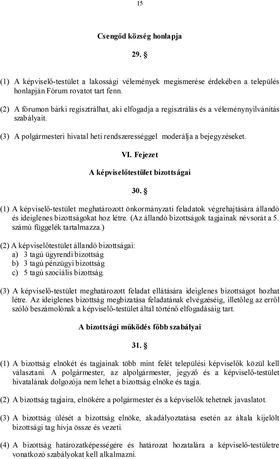 Fejezet A képviselőtestület bizottságai 30. (1) A képviselő-testület meghatározott önkormányzati feladatok végrehajtására állandó és ideiglenes bizottságokat hoz létre.