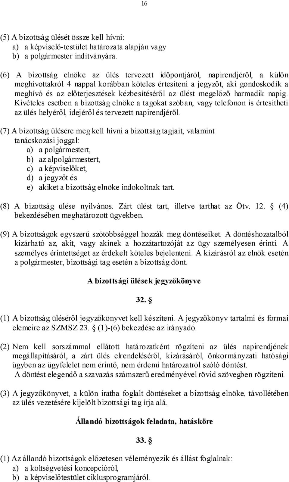 kézbesítéséről az ülést megelőző harmadik napig. Kivételes esetben a bizottság elnöke a tagokat szóban, vagy telefonon is értesítheti az ülés helyéről, idejéről és tervezett napirendjéről.