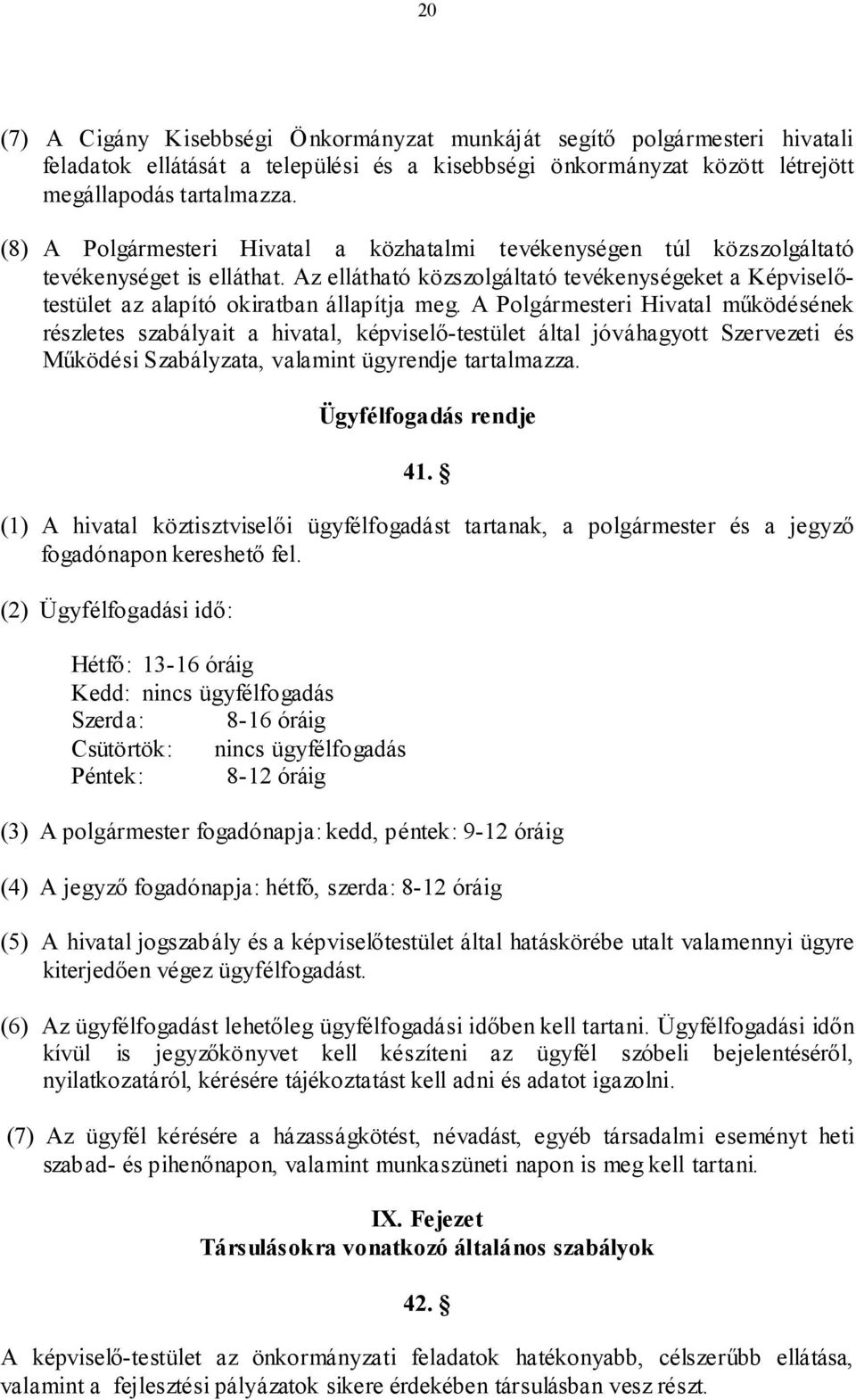 A Polgármesteri Hivatal működésének részletes szabályait a hivatal, képviselő-testület által jóváhagyott Szervezeti és Működési Szabályzata, valamint ügyrendje tartalmazza. Ügyfélfogadás rendje 41.