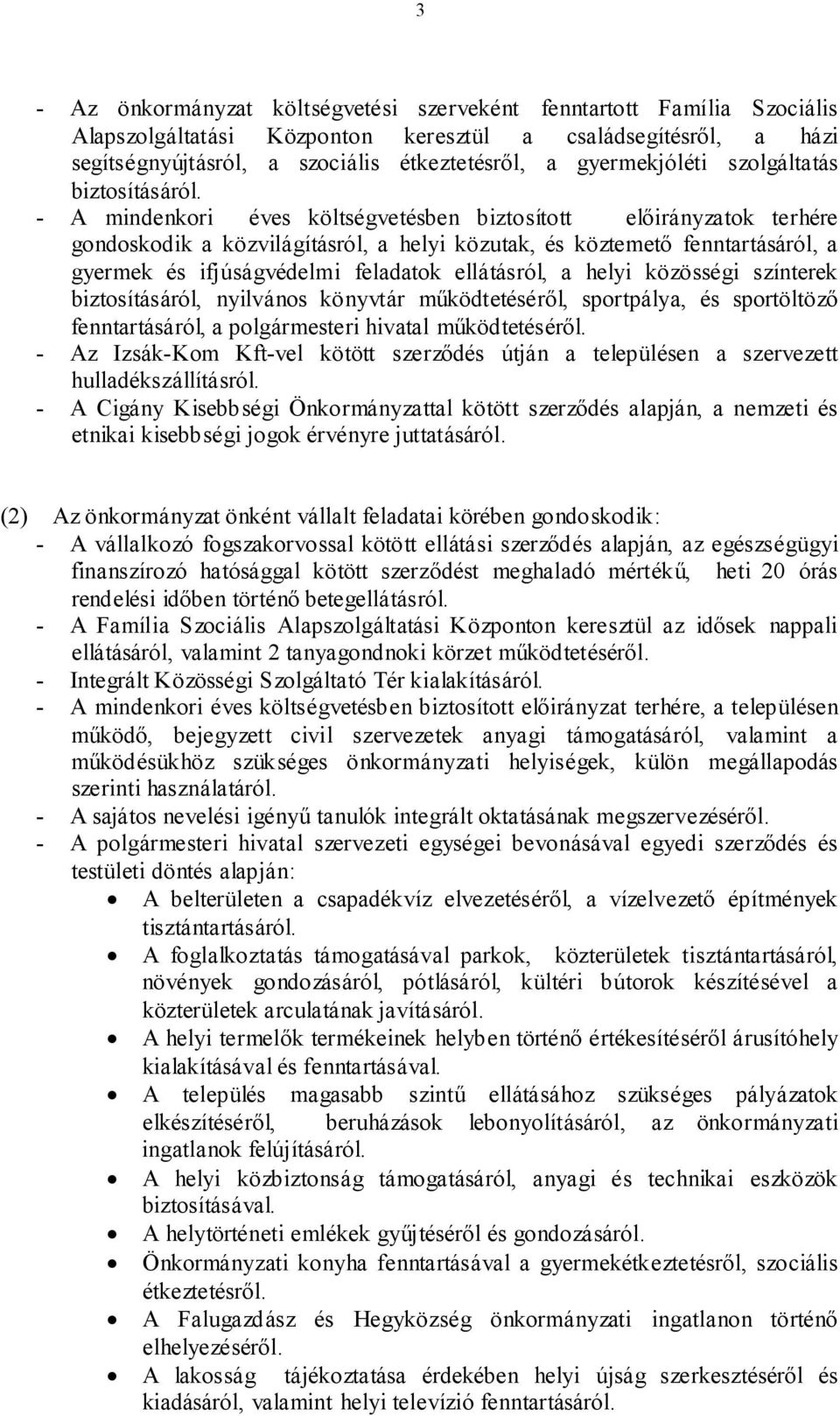 - A mindenkori éves költségvetésben biztosított előirányzatok terhére gondoskodik a közvilágításról, a helyi közutak, és köztemető fenntartásáról, a gyermek és ifjúságvédelmi feladatok ellátásról, a