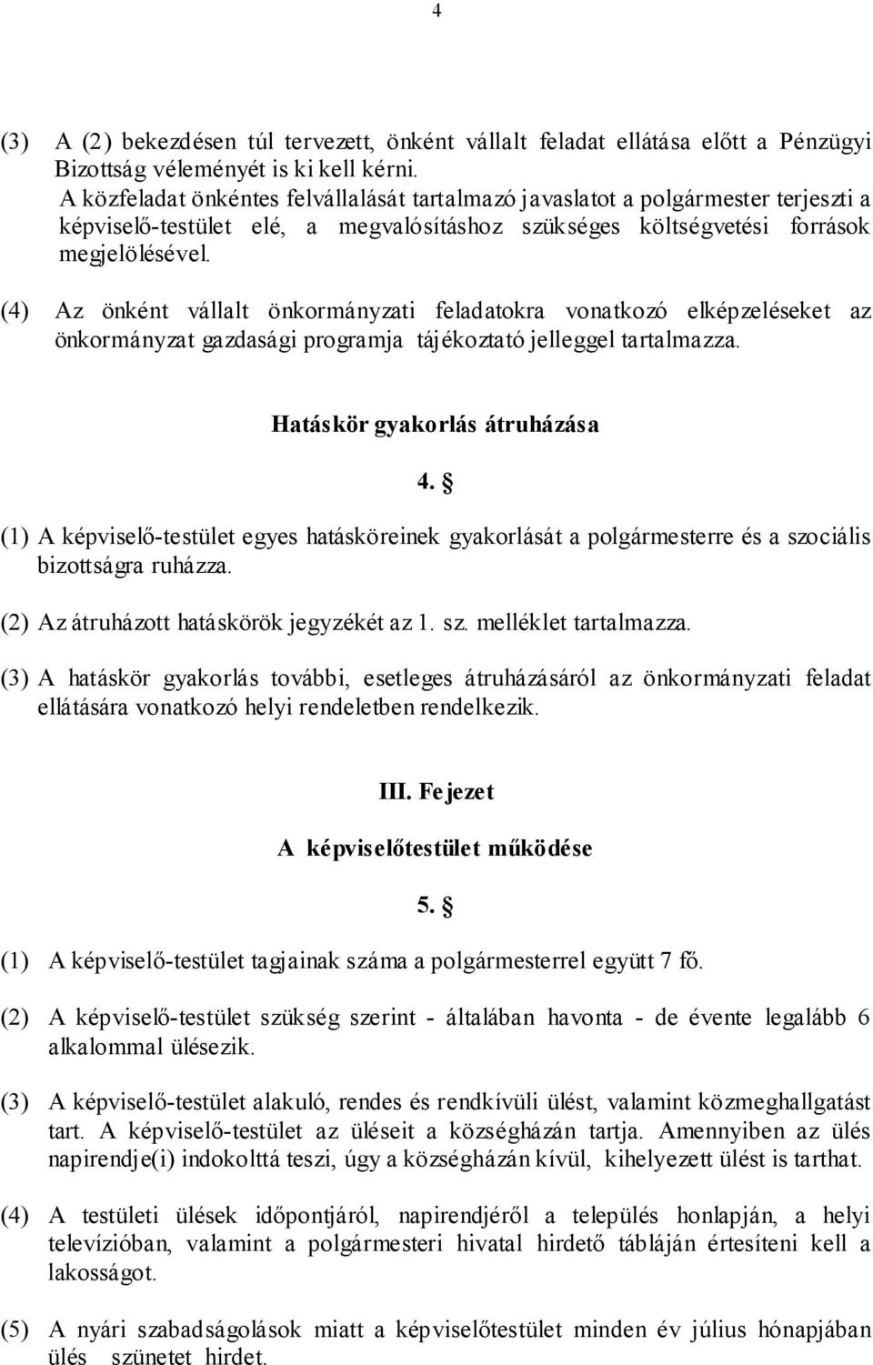 (4) Az önként vállalt önkormányzati feladatokra vonatkozó elképzeléseket az önkormányzat gazdasági programja tájékoztató jelleggel tartalmazza. Hatáskör gyakorlás átruházása 4.