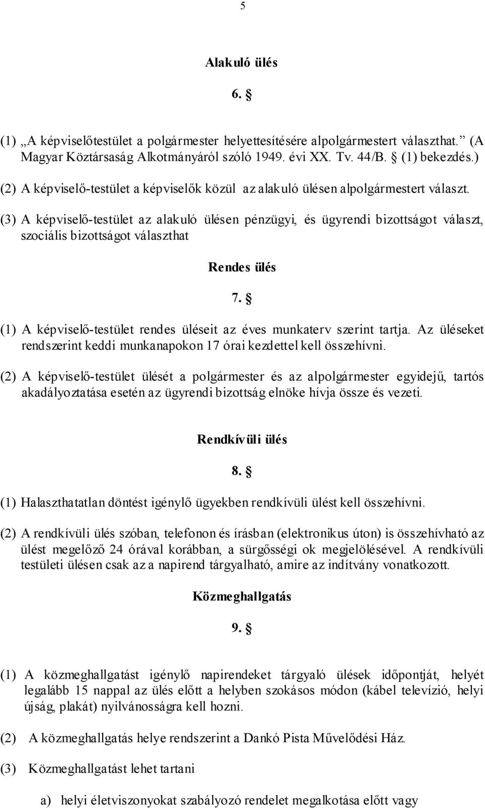 (3) A képviselő-testület az alakuló ülésen pénzügyi, és ügyrendi bizottságot választ, szociális bizottságot választhat Rendes ülés 7.