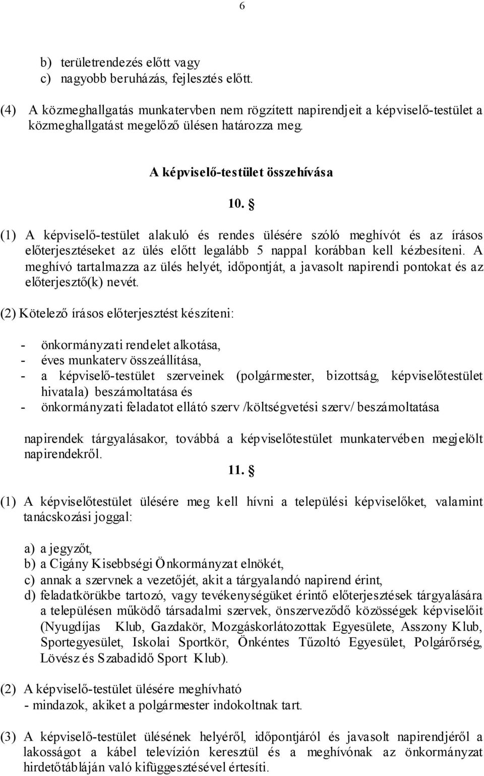(1) A képviselő-testület alakuló és rendes ülésére szóló meghívót és az írásos előterjesztéseket az ülés előtt legalább 5 nappal korábban kell kézbesíteni.