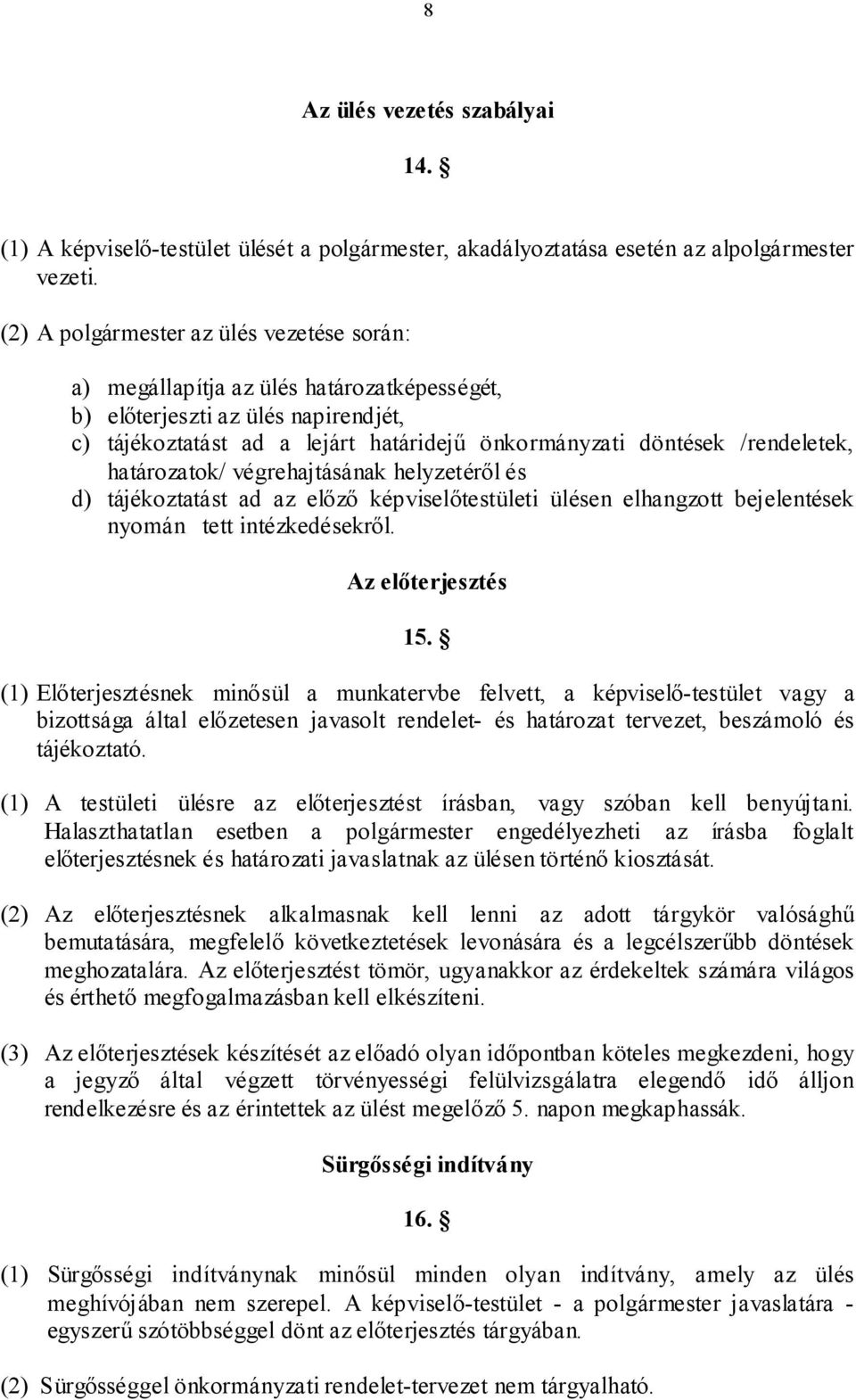 /rendeletek, határozatok/ végrehajtásának helyzetéről és d) tájékoztatást ad az előző képviselőtestületi ülésen elhangzott bejelentések nyomán tett intézkedésekről. Az előterjesztés 15.