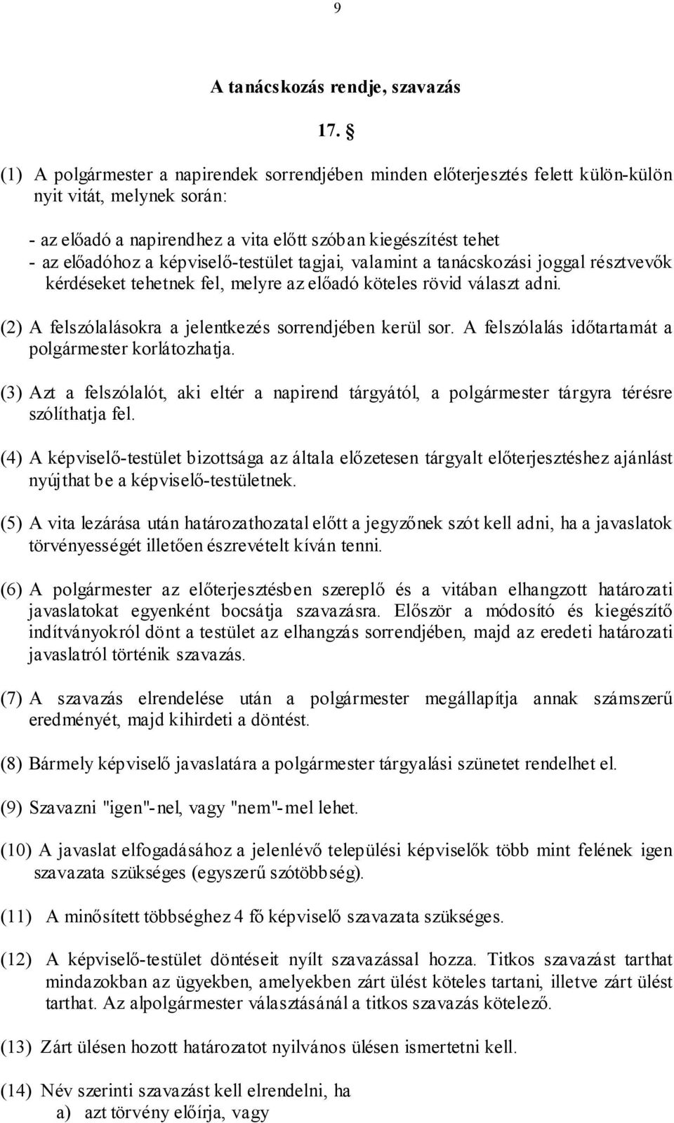 képviselő-testület tagjai, valamint a tanácskozási joggal résztvevők kérdéseket tehetnek fel, melyre az előadó köteles rövid választ adni. (2) A felszólalásokra a jelentkezés sorrendjében kerül sor.