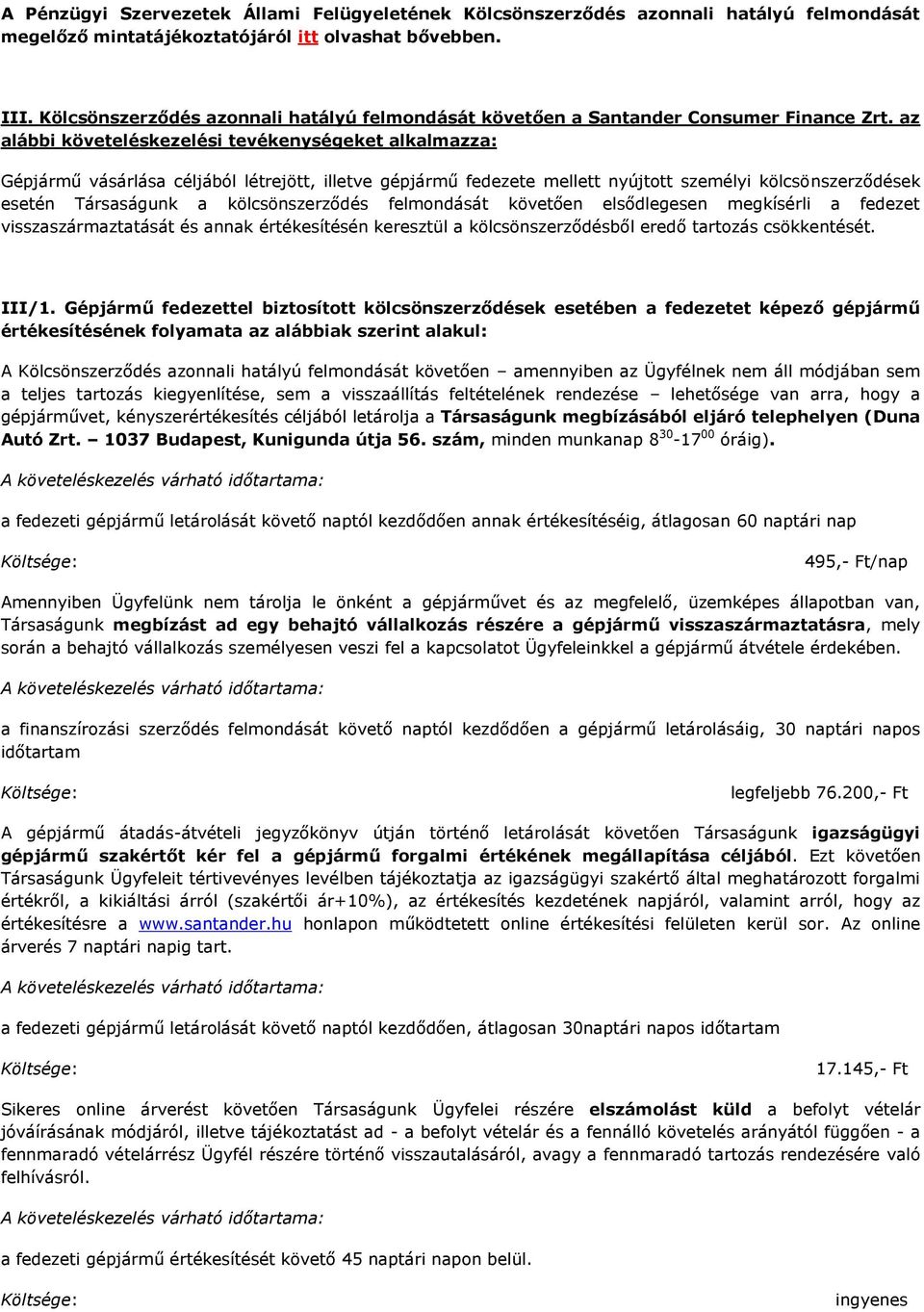 az alábbi követeléskezelési tevékenységeket alkalmazza: Gépjármű vásárlása céljából létrejött, illetve gépjármű fedezete mellett nyújtott személyi kölcsönszerződések esetén Társaságunk a