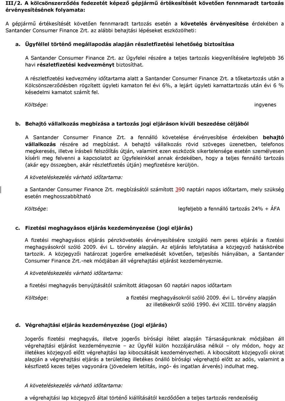 érvényesítése érdekében a Santander Consumer Finance Zrt. az alábbi behajtási lépéseket eszközölheti: a.