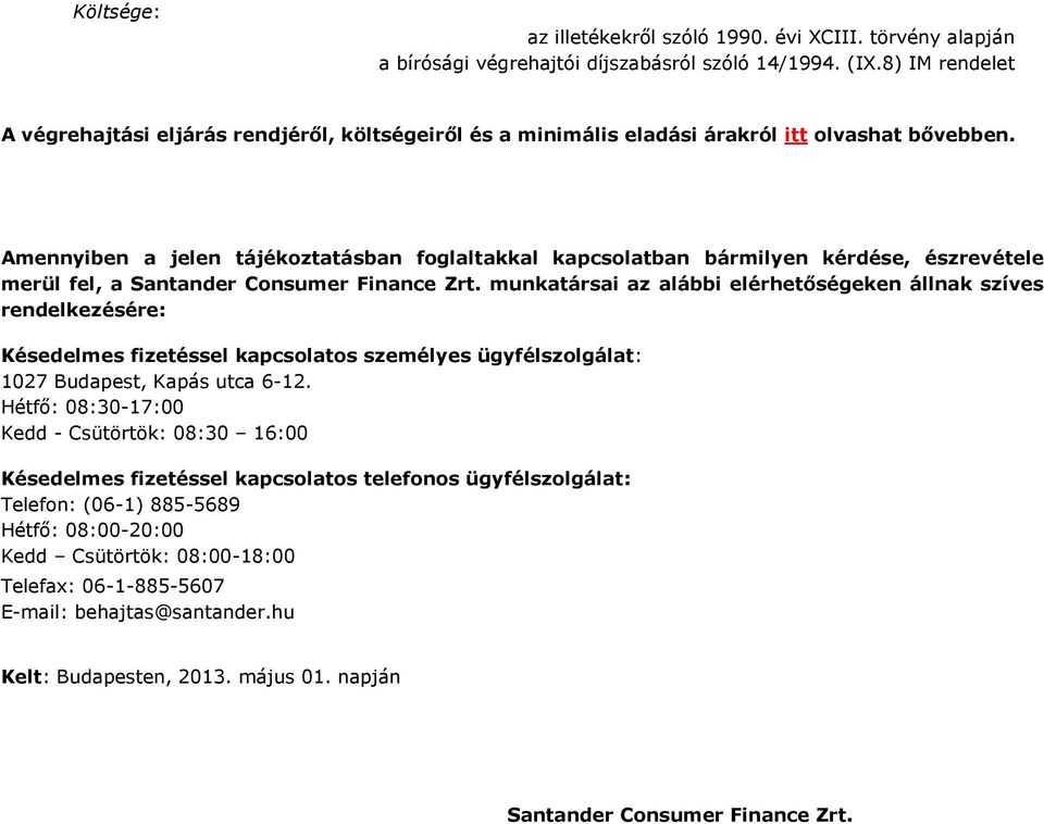 Amennyiben a jelen tájékoztatásban foglaltakkal kapcsolatban bármilyen kérdése, észrevétele merül fel, a Santander Consumer Finance Zrt.