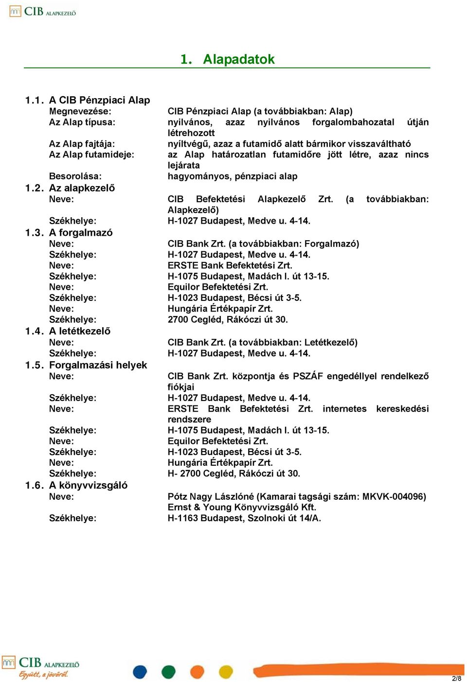 Az alapkezelő CIB Befektetési Alapkezelő Zrt. (a továbbiakban: Alapkezelő) Székhelye: H-1027 Budapest, Medve u. 4-14. 1.3. A forgalmazó CIB Bank Zrt.