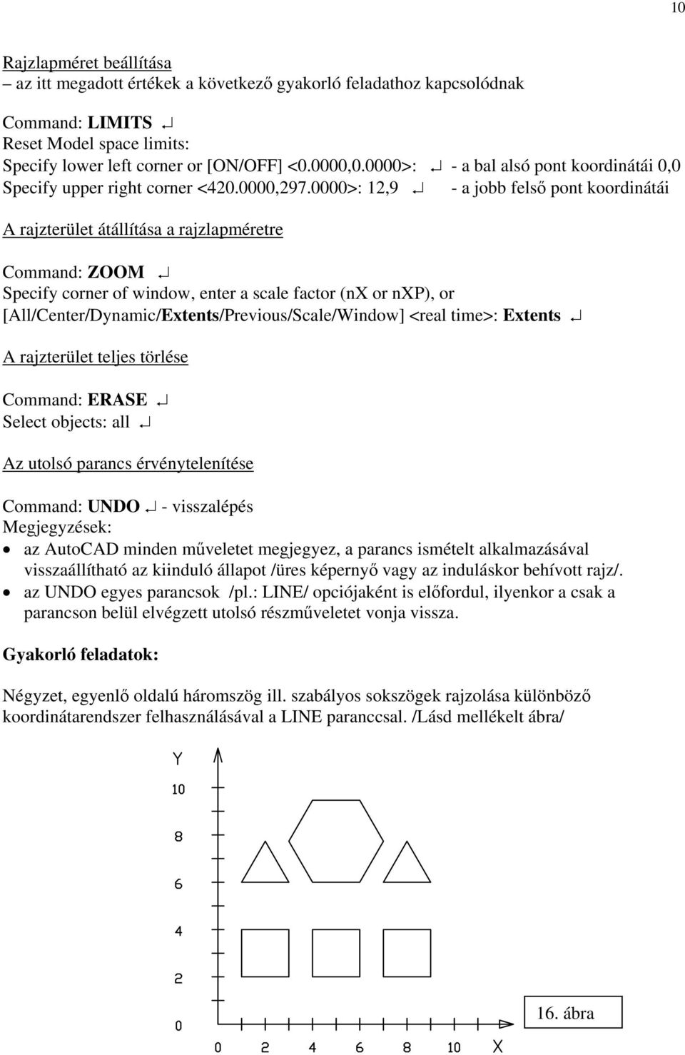 0000>: 12,9 - a jobb felső pont koordinátái A rajzterület átállítása a rajzlapméretre Command: ZOOM Specify corner of window, enter a scale factor (nx or nxp), or