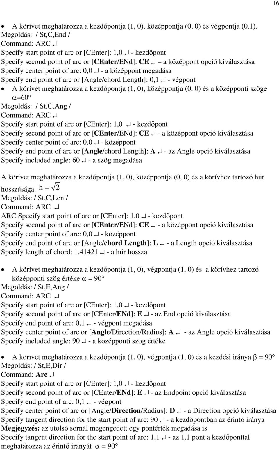0,0 - a középpont megadása Specify end point of arc or [Angle/chord Length]: 0,1 - végpont A körívet meghatározza a kezdőpontja (1, 0), középpontja (0, 0) és a középponti szöge α=60 Megoldás: /
