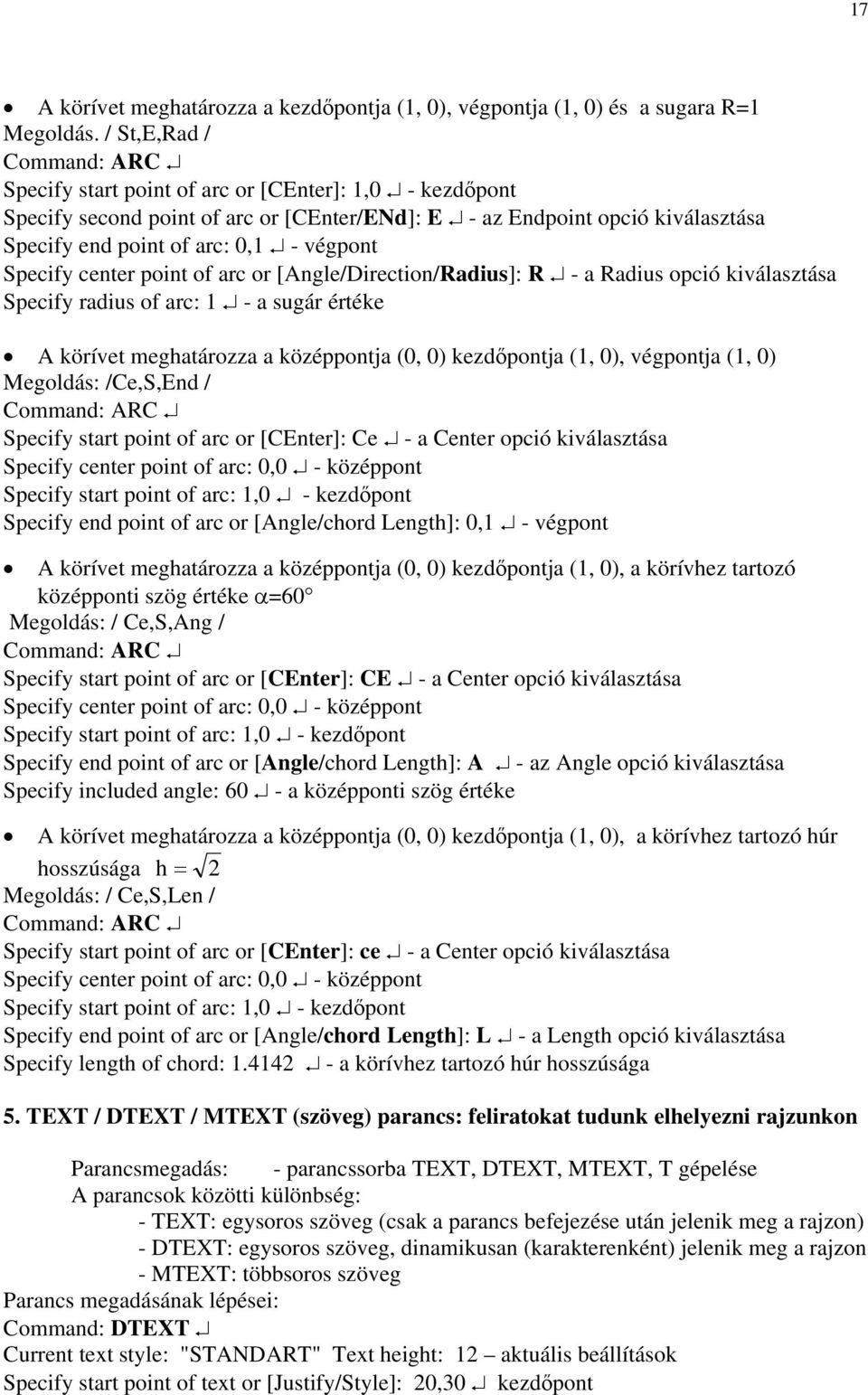 végpont Specify center point of arc or [Angle/Direction/Radius]: R - a Radius opció kiválasztása Specify radius of arc: 1 - a sugár értéke A körívet meghatározza a középpontja (0, 0) kezdőpontja (1,