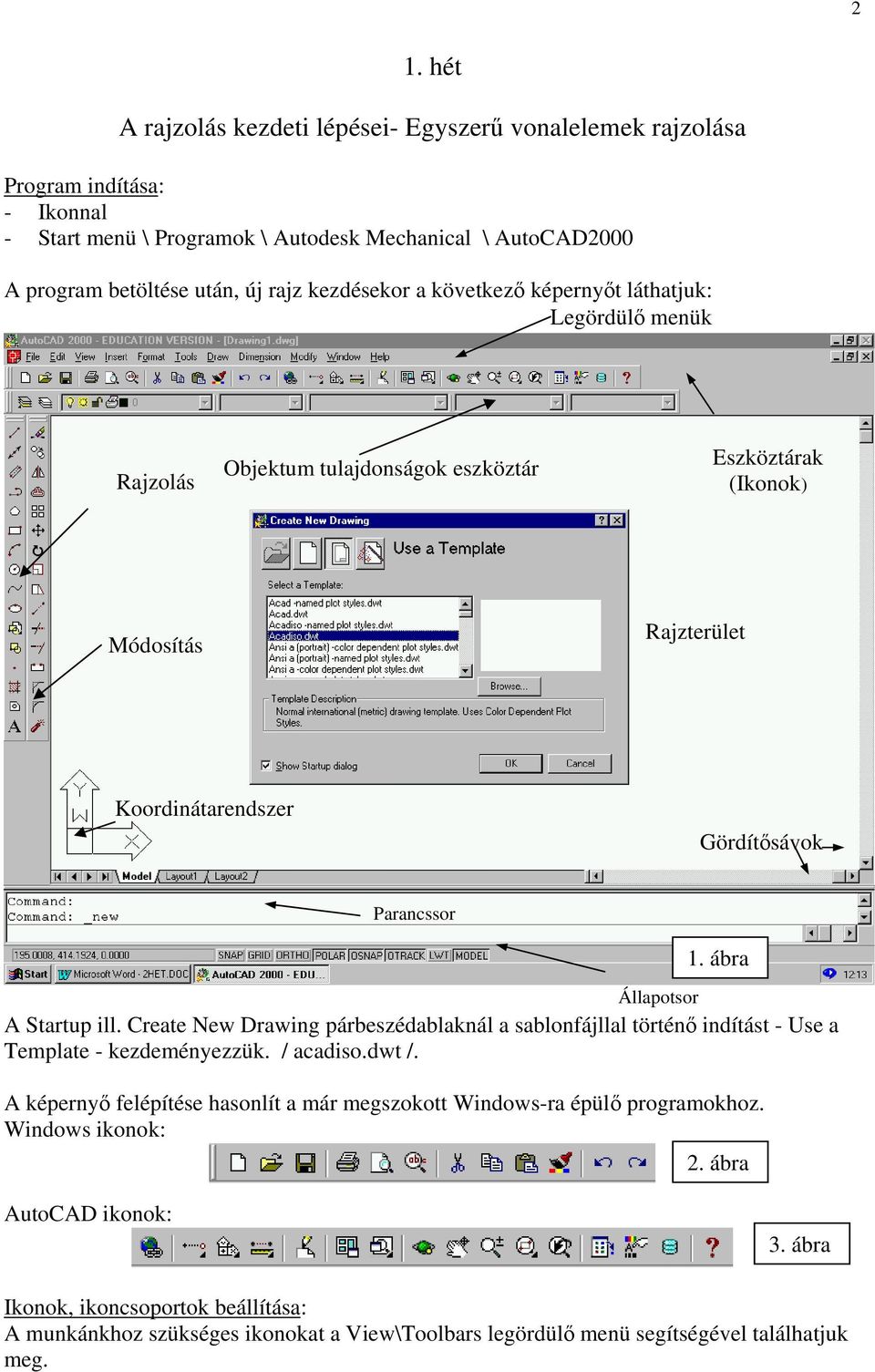 ábra Állapotsor A Startup ill. Create New Drawing párbeszédablaknál a sablonfájllal történő indítást - Use a Template - kezdeményezzük. / acadiso.dwt /.