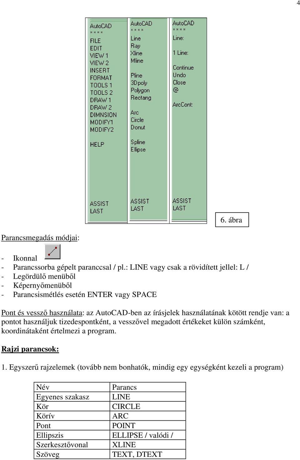AutoCAD-ben az írásjelek használatának kötött rendje van: a pontot használjuk tizedespontként, a vesszővel megadott értékeket külön számként, koordinátaként
