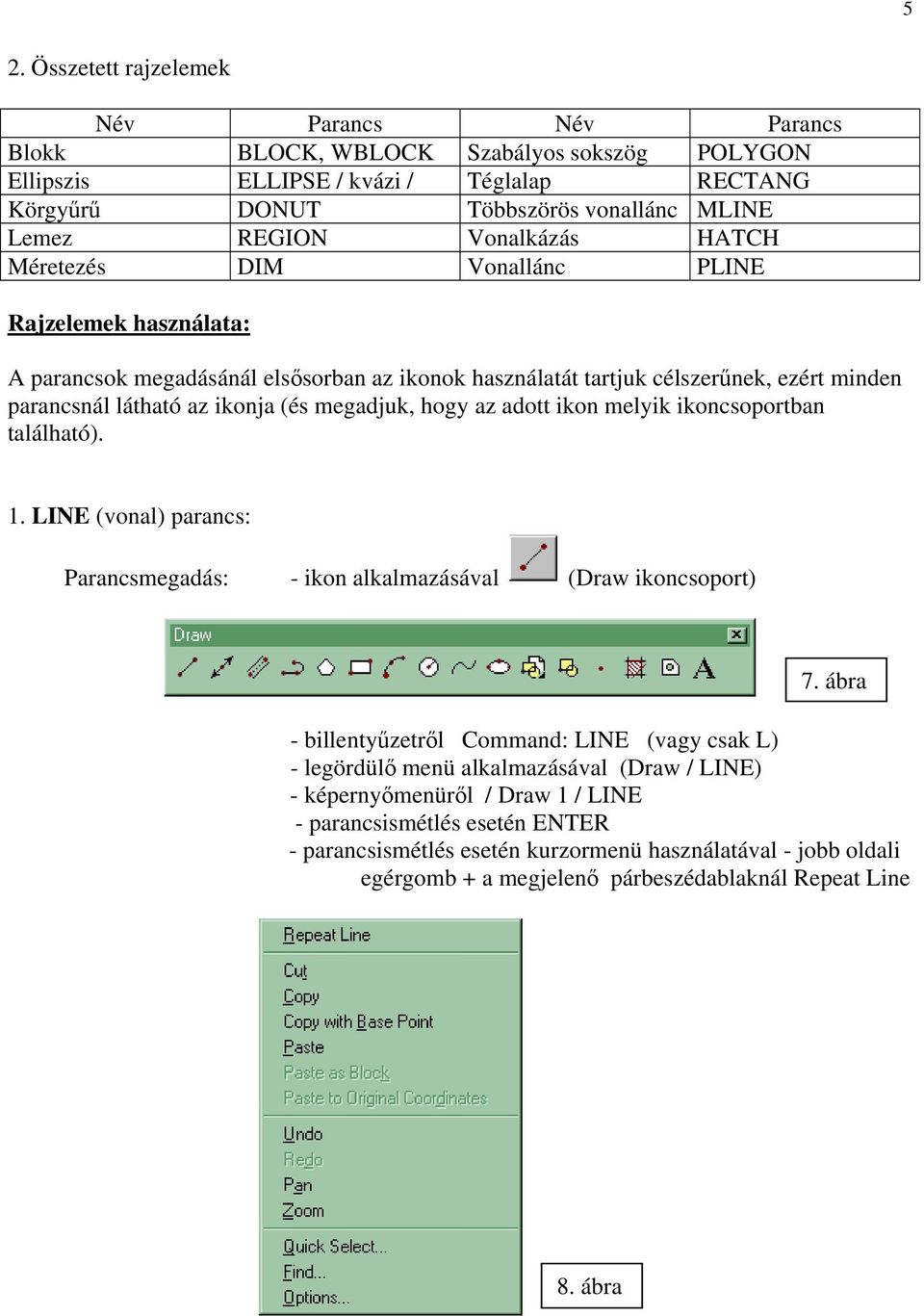 megadjuk, hogy az adott ikon melyik ikoncsoportban található). 1. LINE (vonal) parancs: Parancsmegadás: - ikon alkalmazásával (Draw ikoncsoport) 7.