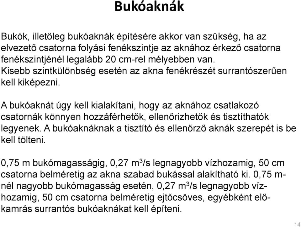 A bukóaknát úgy kell kialakítani, hogy az aknához csatlakozó csatornák könnyen hozzáférhetők, ellenőrizhetők és tisztíthatók legyenek.