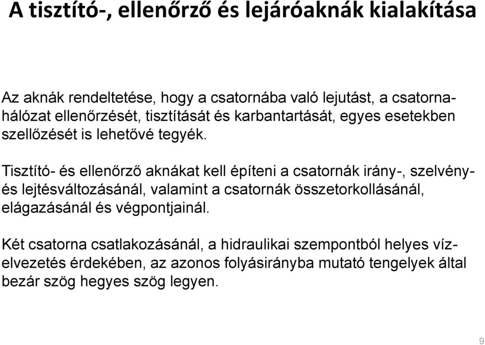 Tisztító- és ellenőrző aknákat kell építeni a csatornák irány-, szelvényés lejtésváltozásánál, valamint a csatornák összetorkollásánál,