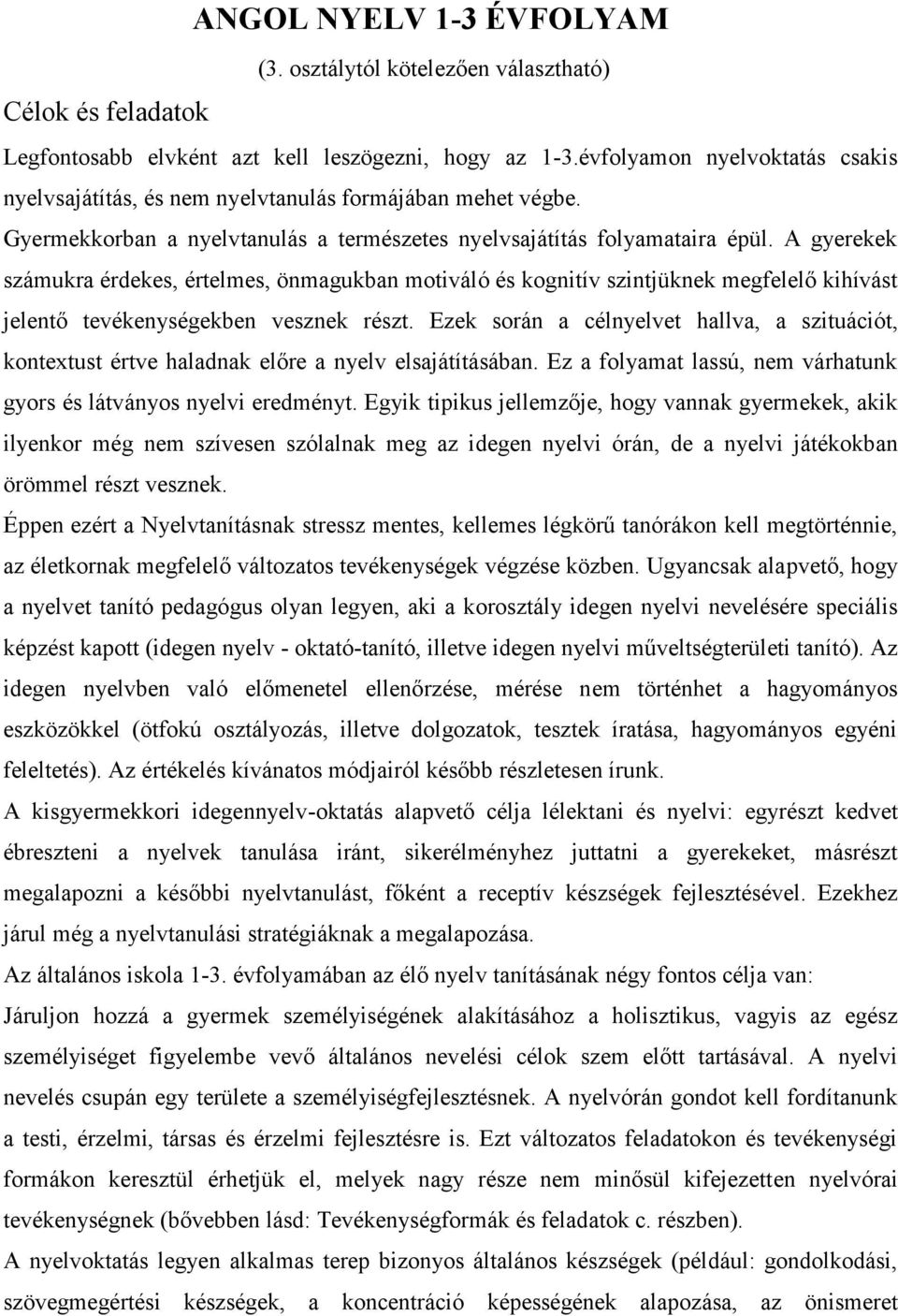 A gyerekek számukra érdekes, értelmes, önmagukban motiváló és kognitív szintjüknek megfelelő kihívást jelentő tevékenységekben vesznek részt.