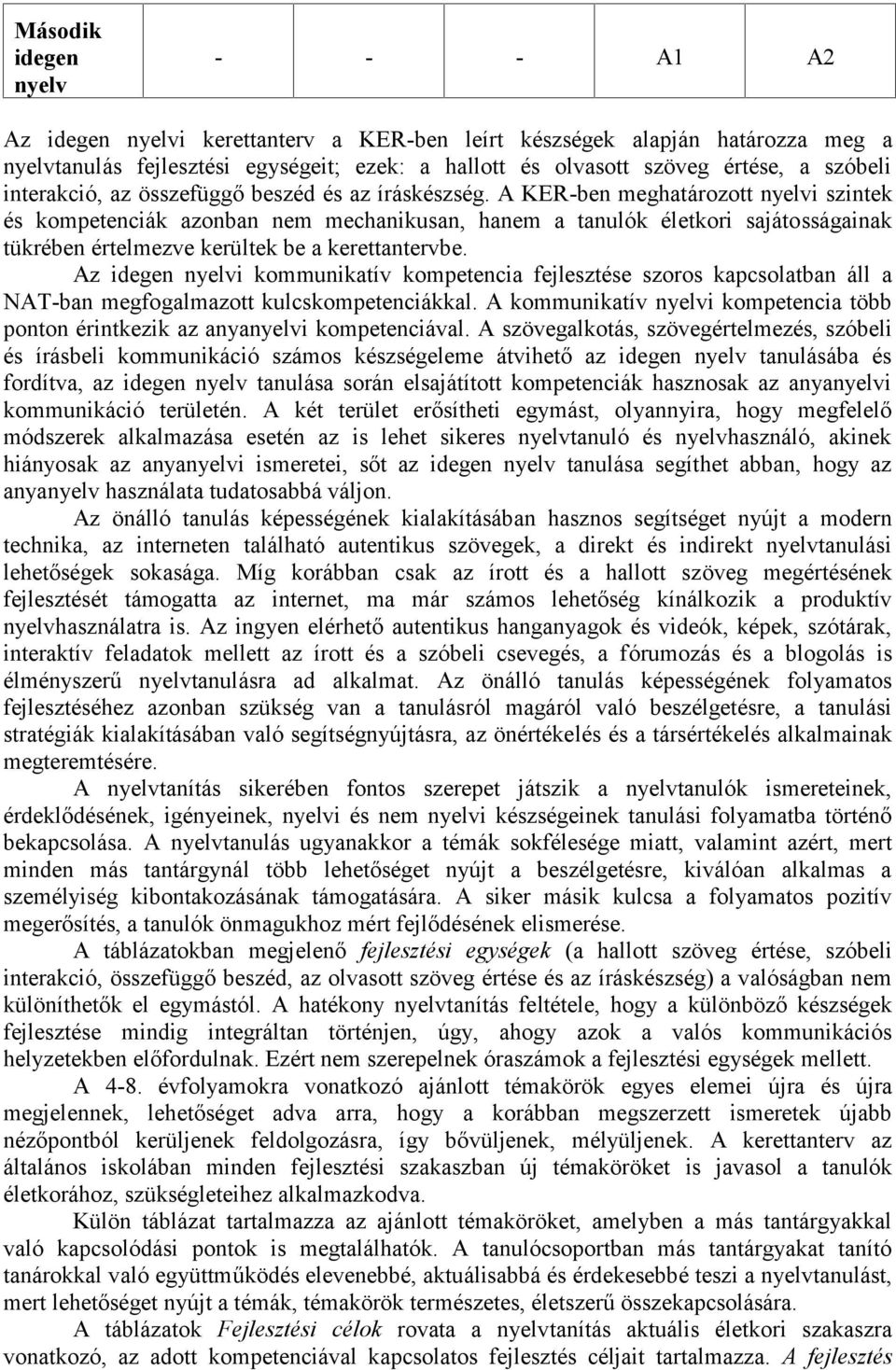 A KER-ben meghatározott nyelvi szintek és kompetenciák azonban nem mechanikusan, hanem a tanulók életkori sajátosságainak tükrében értelmezve kerültek be a kerettantervbe.