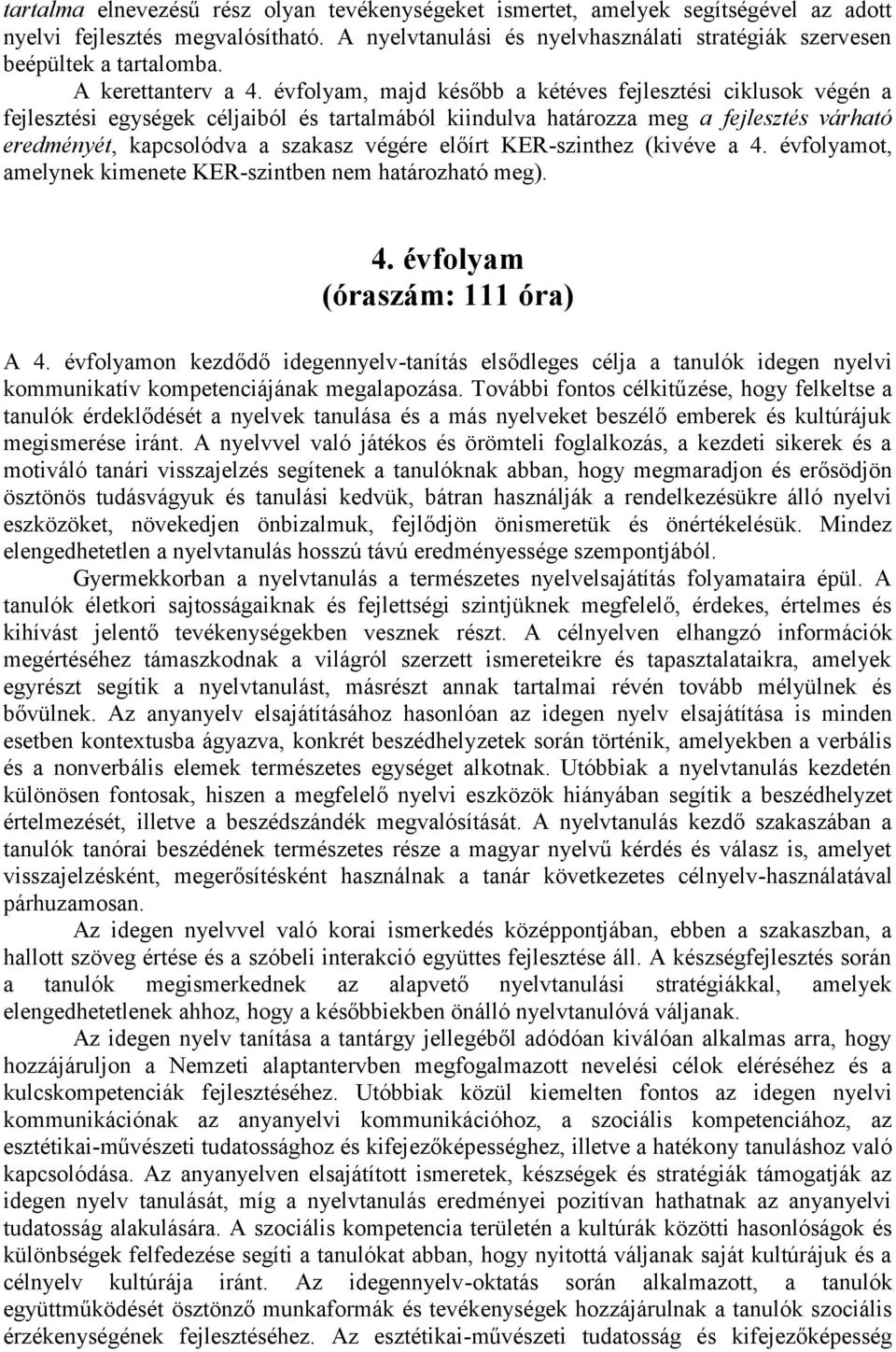 évfolyam, majd később a kétéves fejlesztési ciklusok végén a fejlesztési egységek ból és tartalmából kiindulva határozza meg a fejlesztés várható eredményét, kapcsolódva a szakasz végére előírt