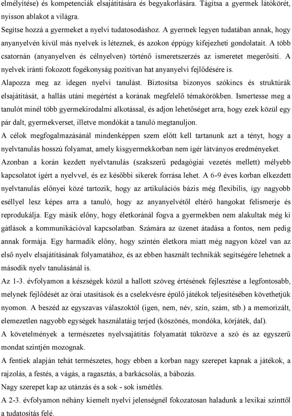 A több csatornán (anyanyelven és célnyelven) történő ismeretszerzés az ismeretet megerősíti. A nyelvek iránti fokozott fogékonyság pozitívan hat anyanyelvi fejlődésére is.